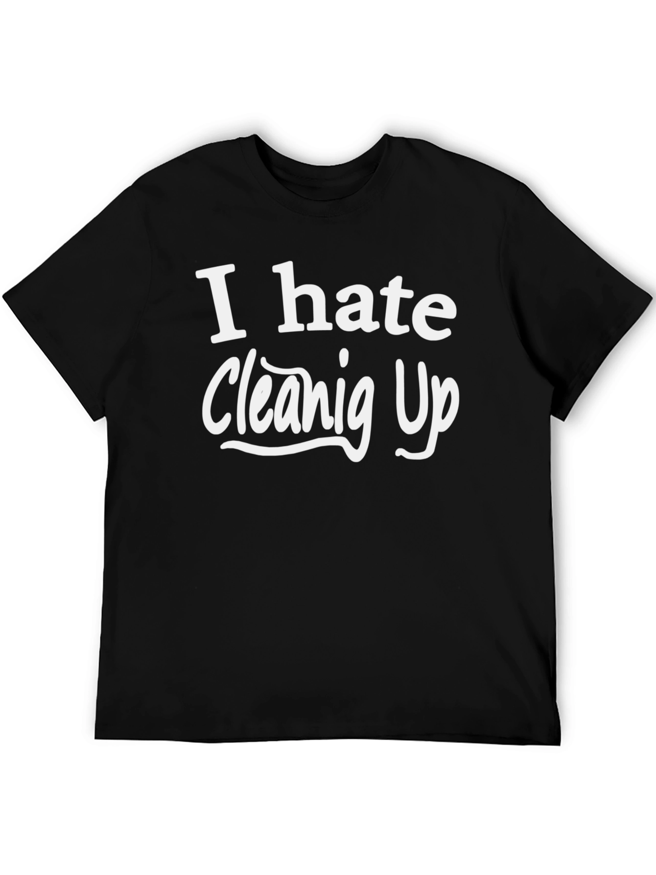 I Hate Cleaning Up - Novelty T-Shirt