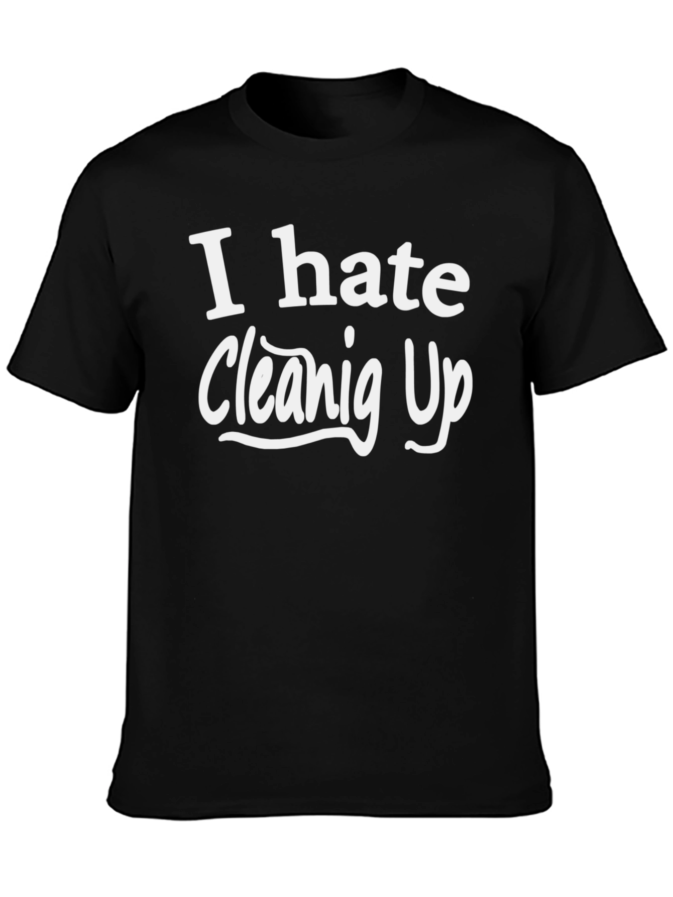 I Hate Cleaning Up - Novelty T-Shirt