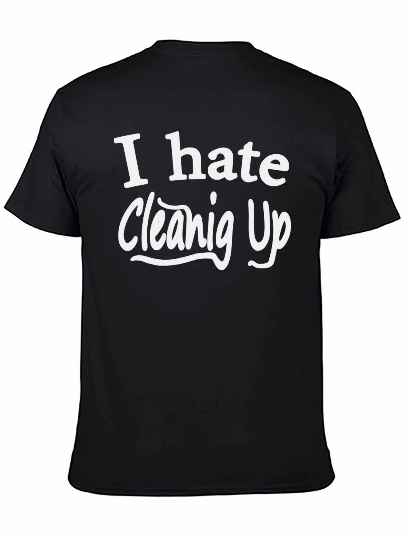 I Hate Cleaning Up - Novelty T-Shirt