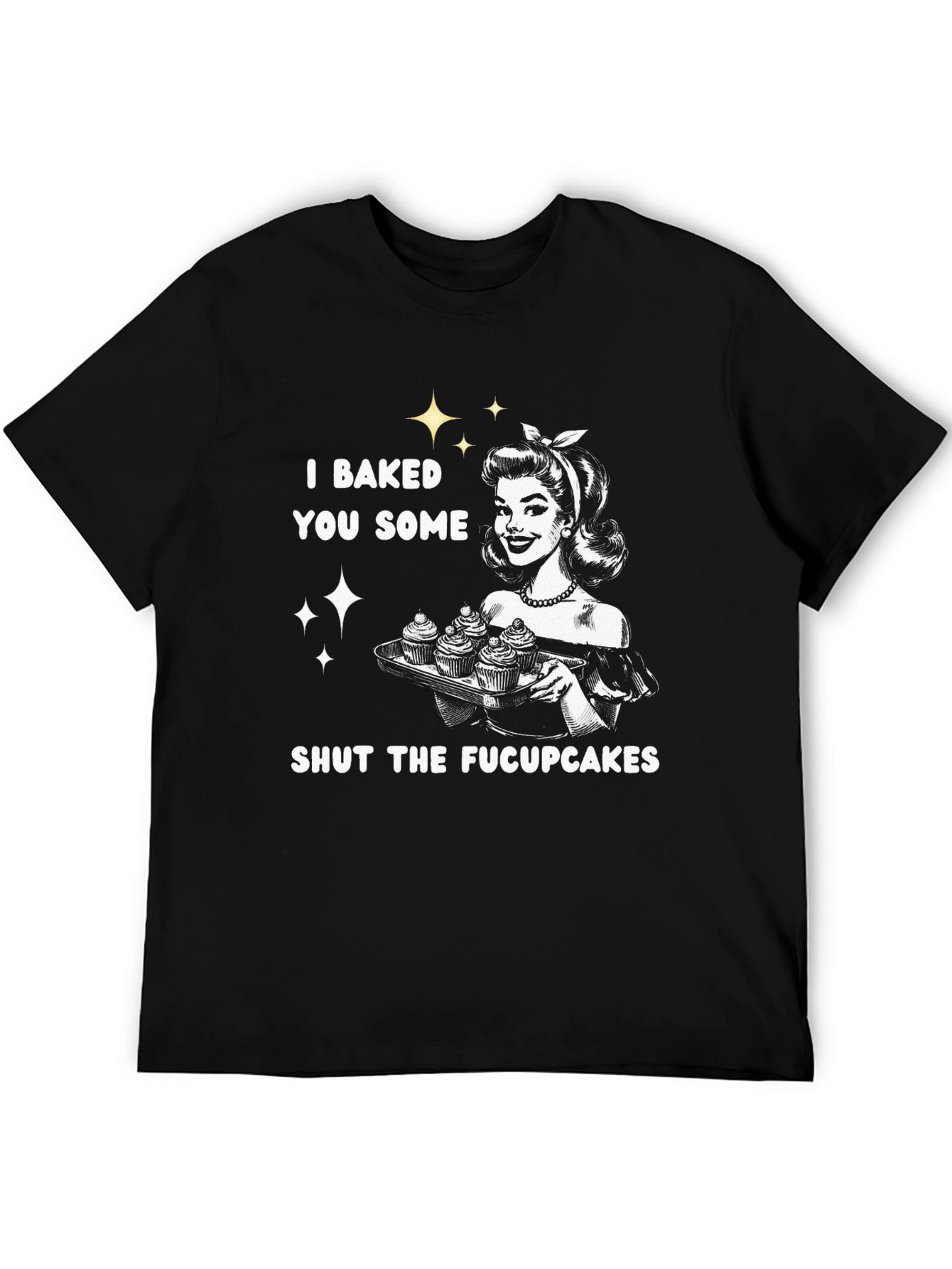 I Baked You Some Fucupcakes Graphic Tee