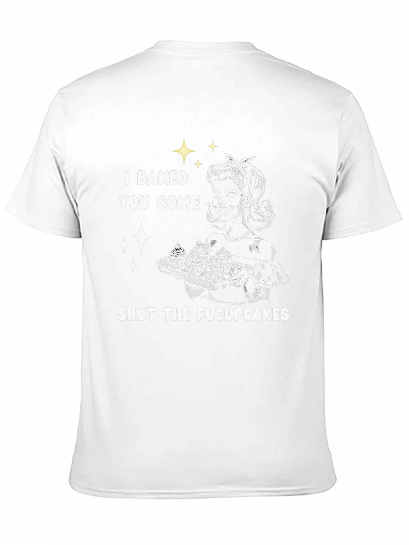 I Baked You Some Fucupcakes Graphic Tee