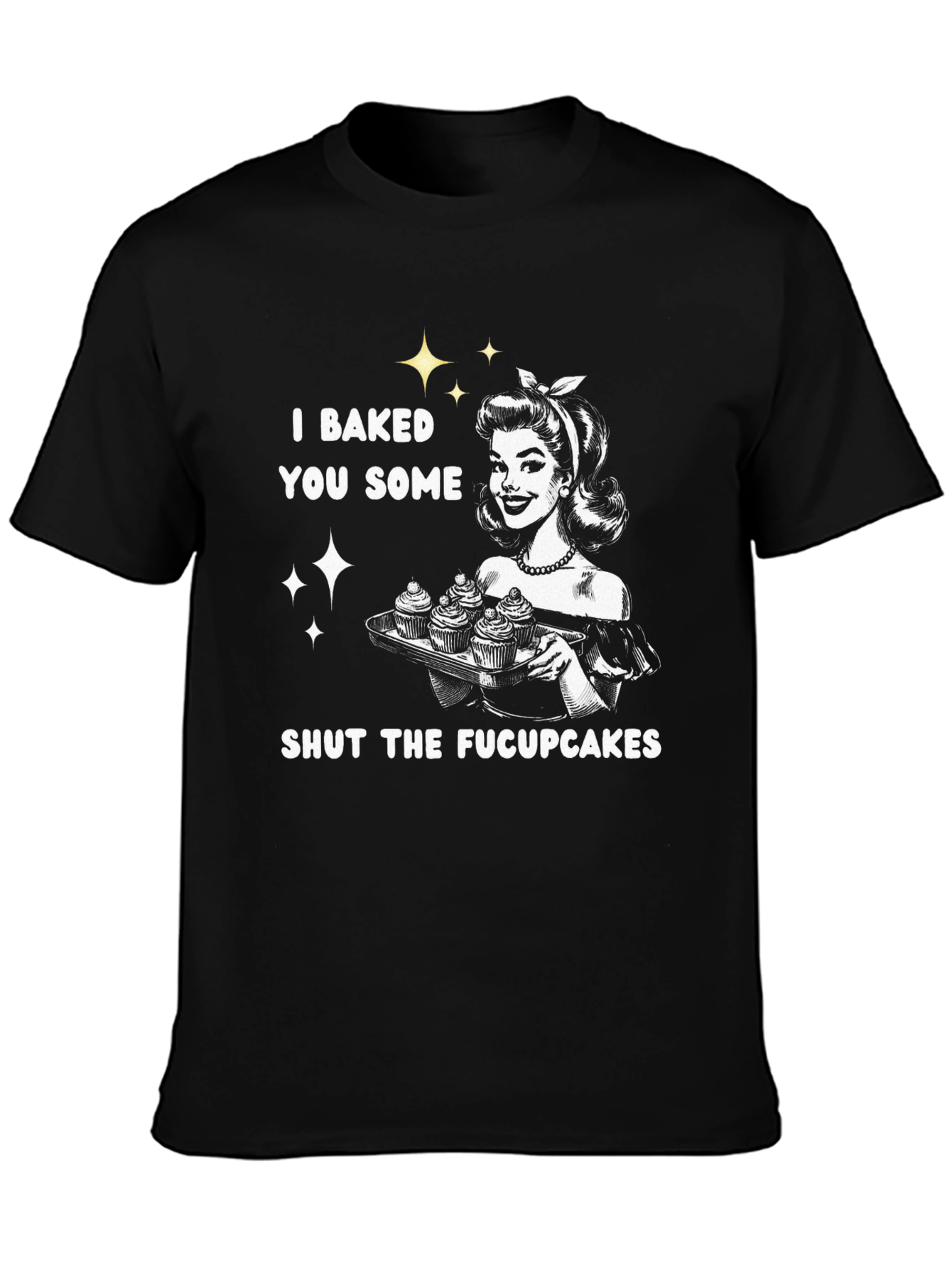 I Baked You Some Fucupcakes Graphic Tee