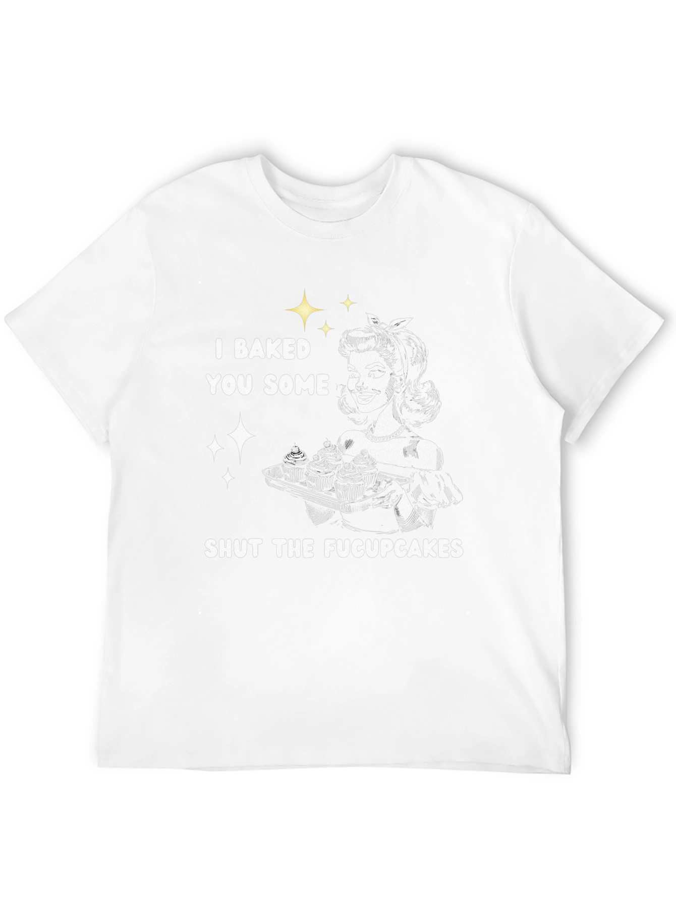 I Baked You Some Fucupcakes Graphic Tee