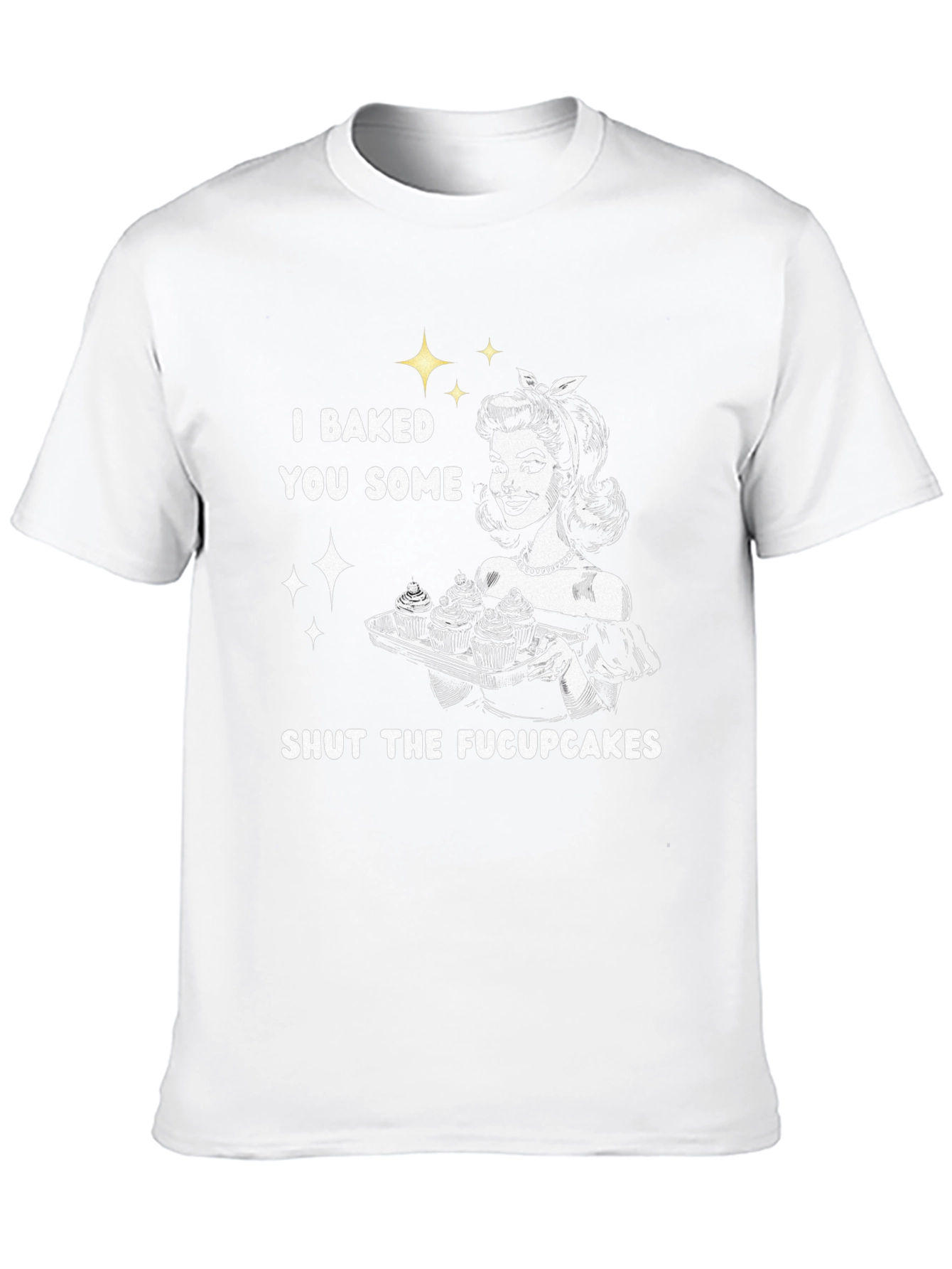I Baked You Some Fucupcakes Graphic Tee