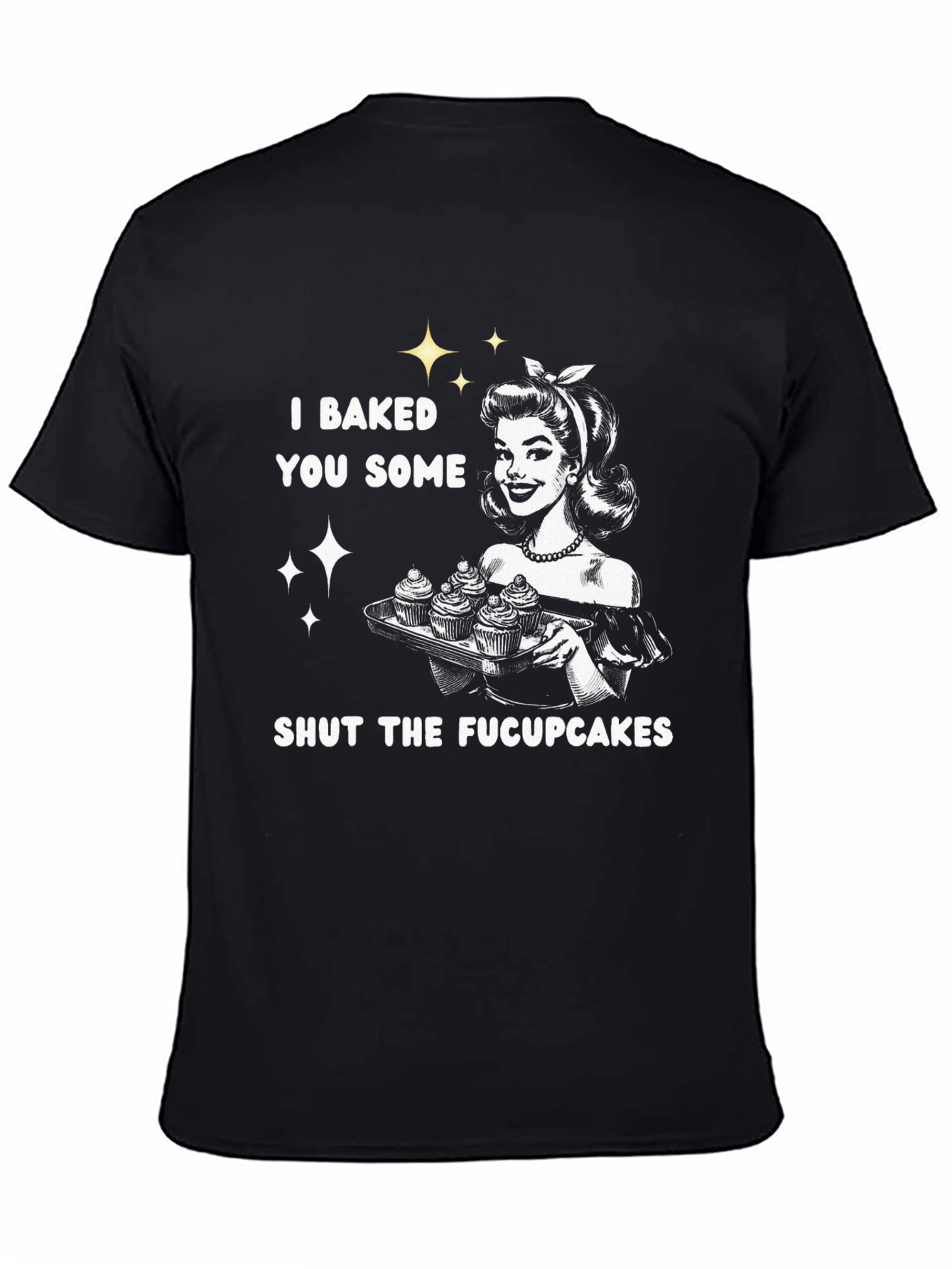 I Baked You Some Fucupcakes Graphic Tee