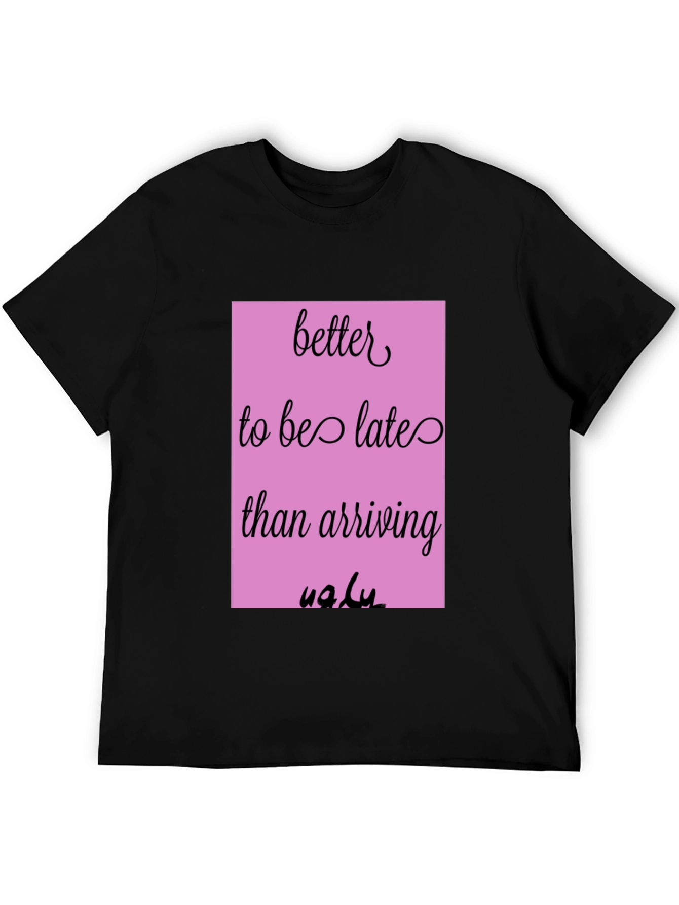 Funny Graphic Tee - Better Late Than Ugly
