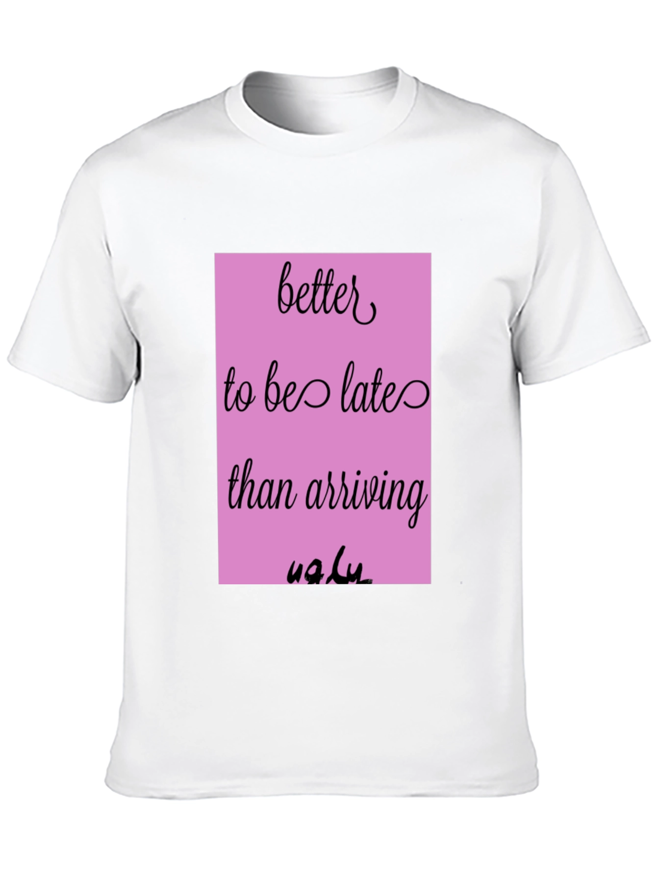 Funny Graphic Tee - Better Late Than Ugly
