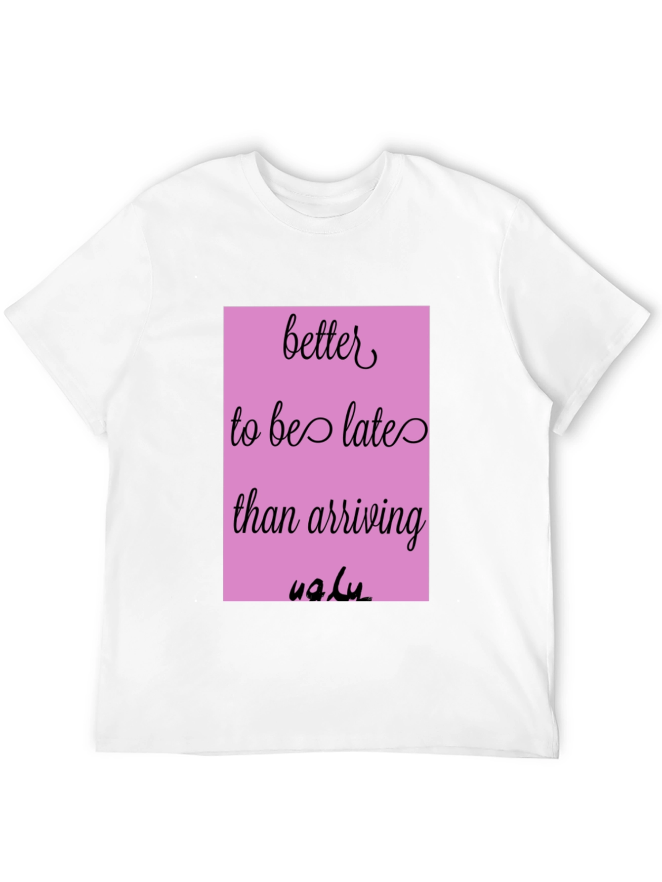 Funny Graphic Tee - Better Late Than Ugly