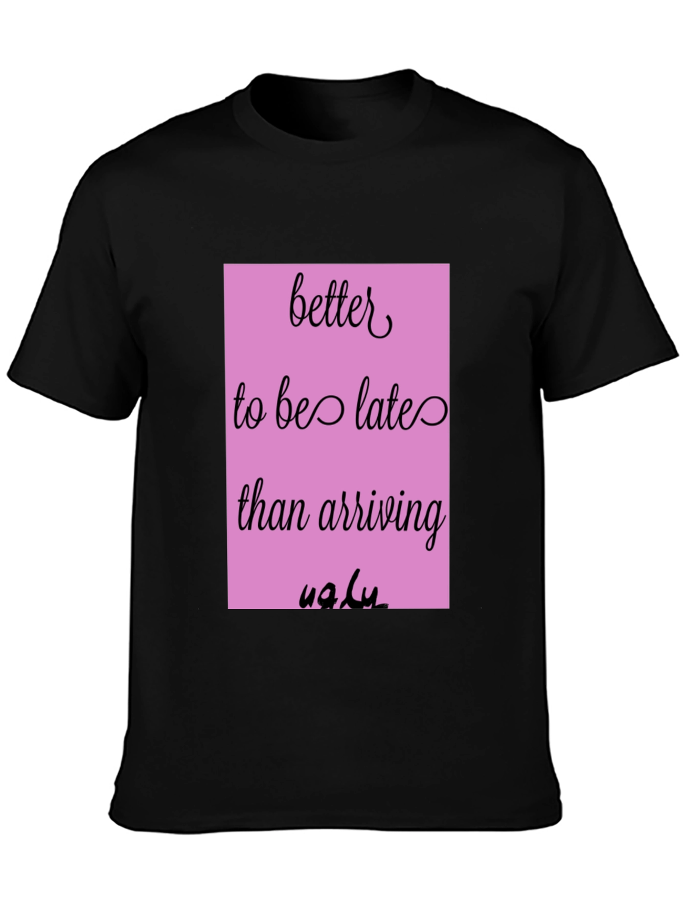 Funny Graphic Tee - Better Late Than Ugly