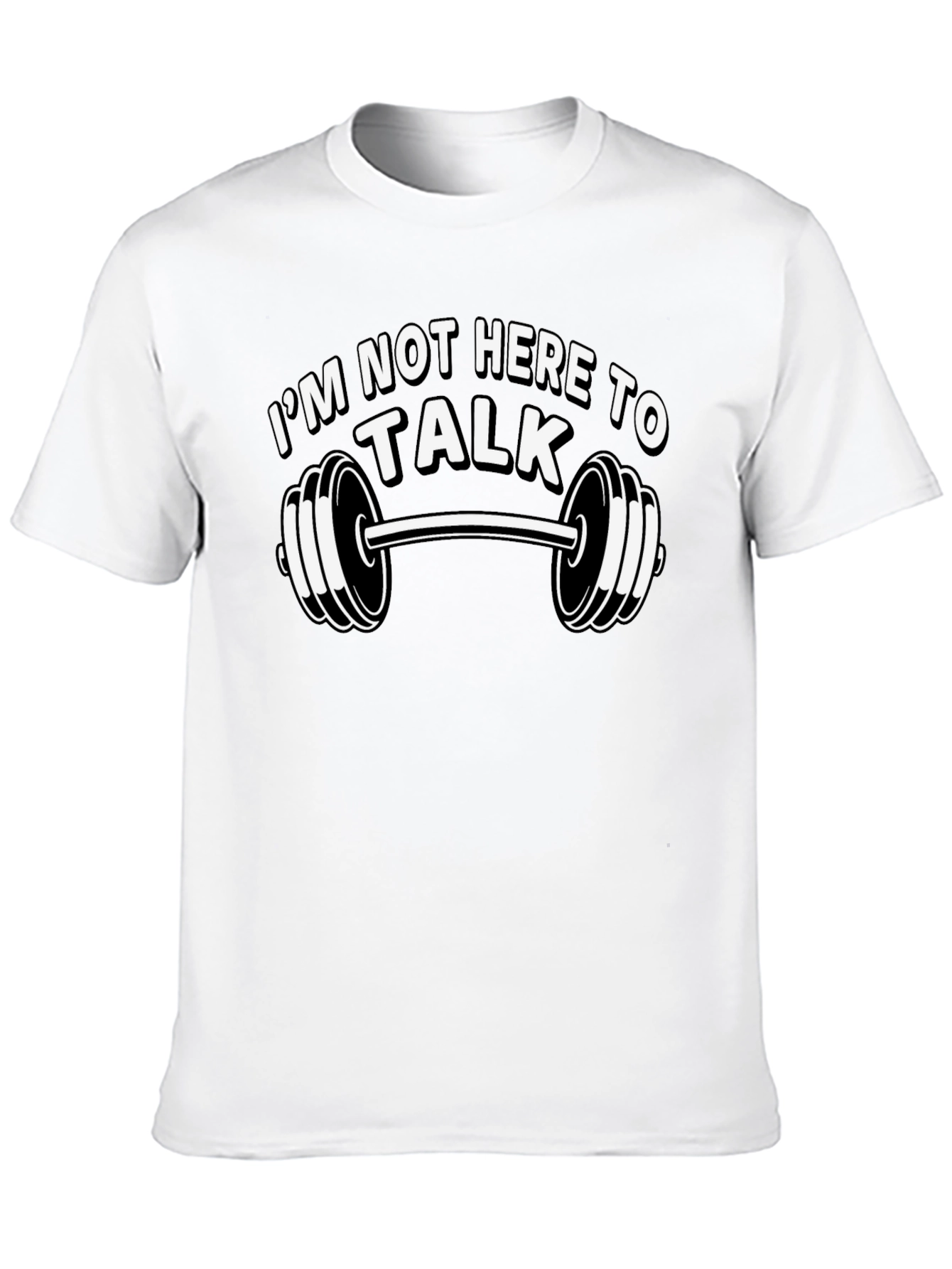 Im Not Here To Talk Gym T-Shirt