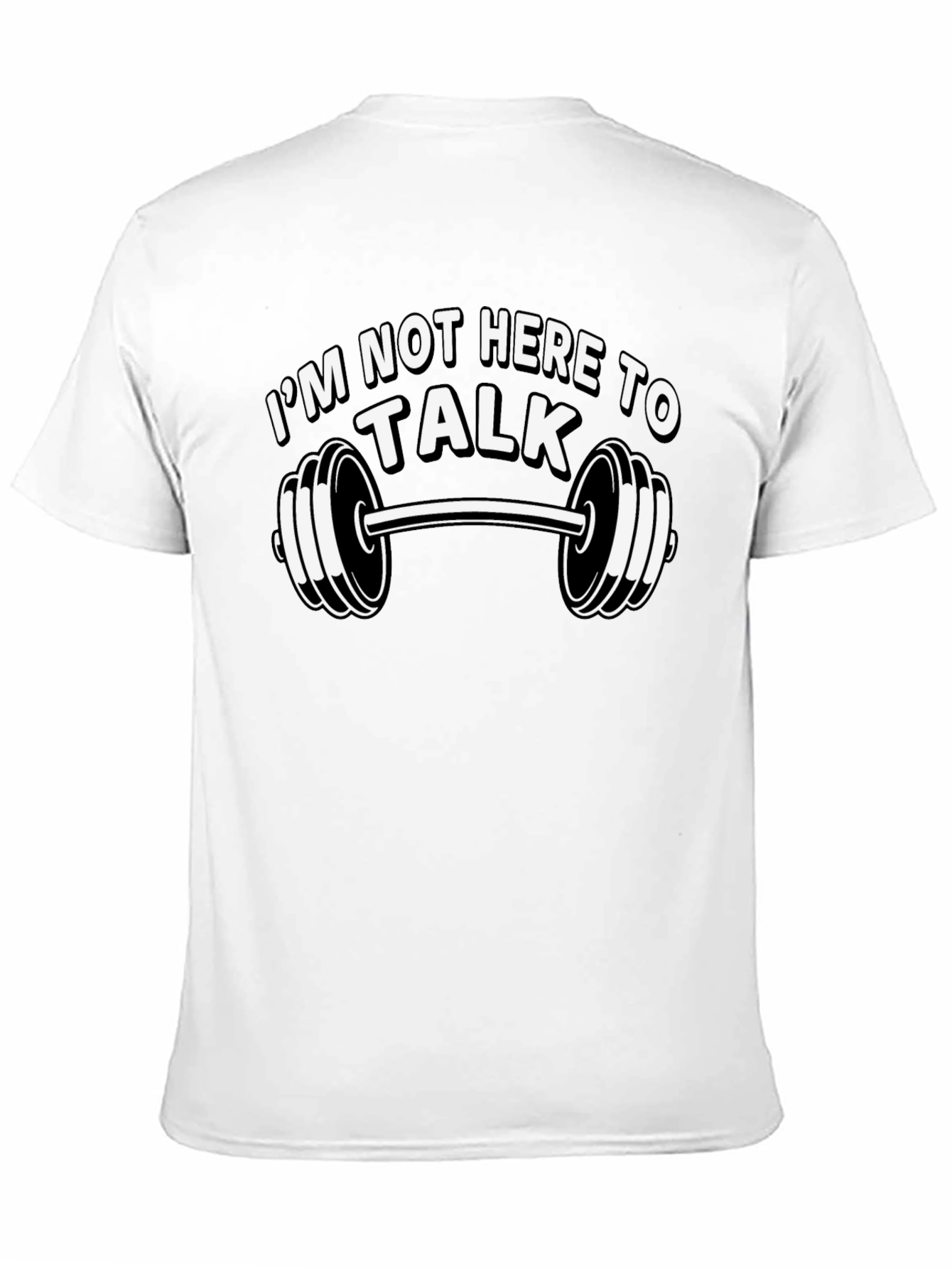 Im Not Here To Talk Gym T-Shirt