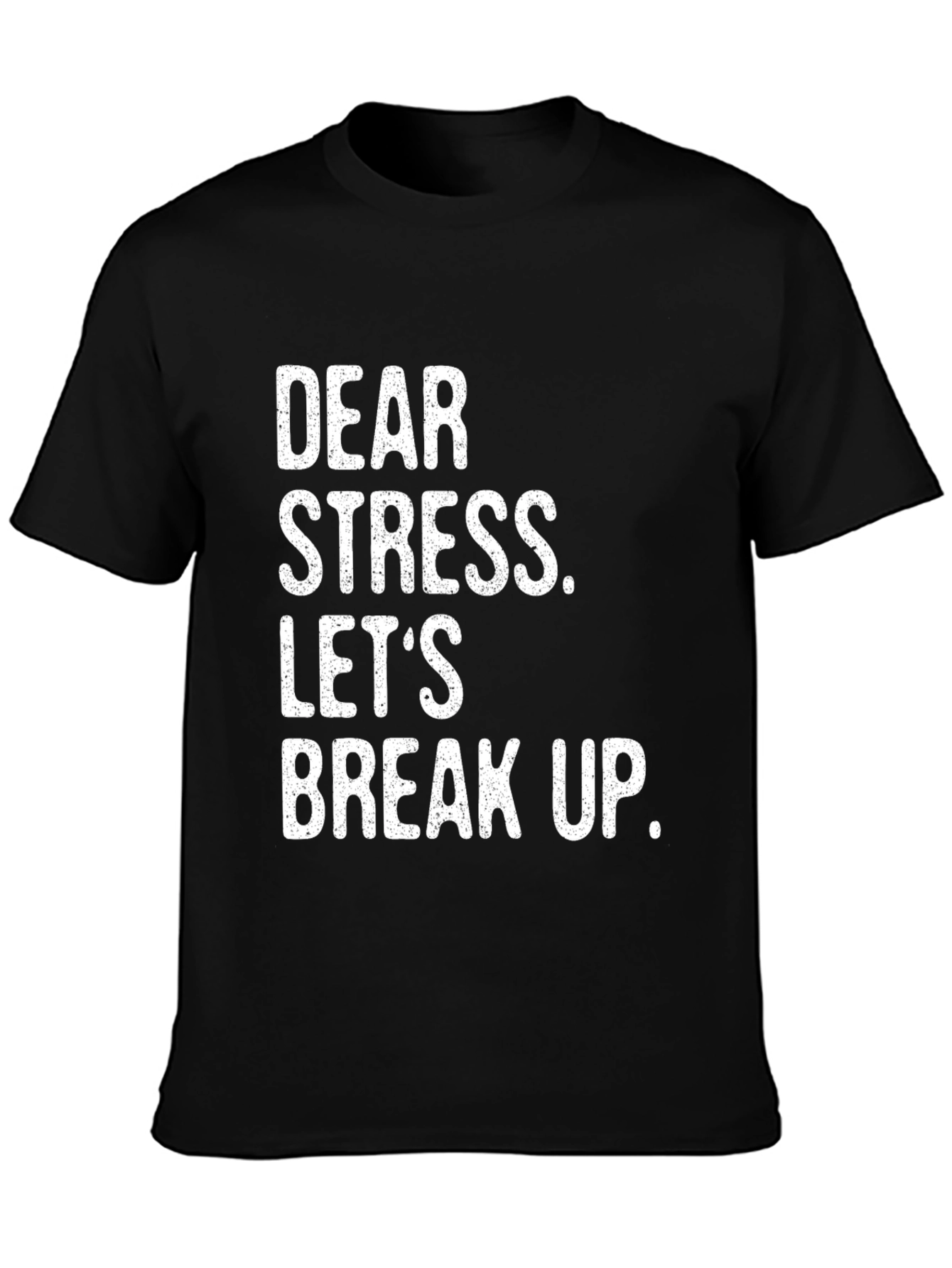 Dear Stress Lets Break Up T-Shirt