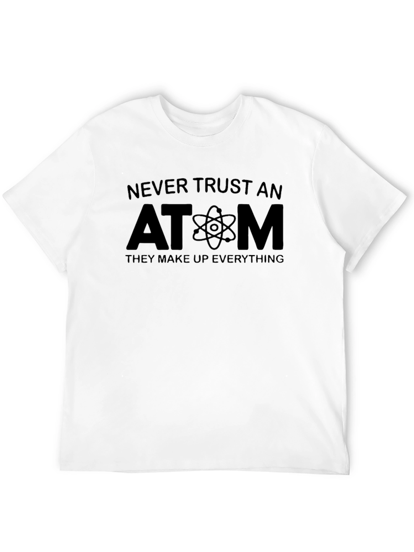 Never Trust An Atom T-Shirt - Science Pun Tee