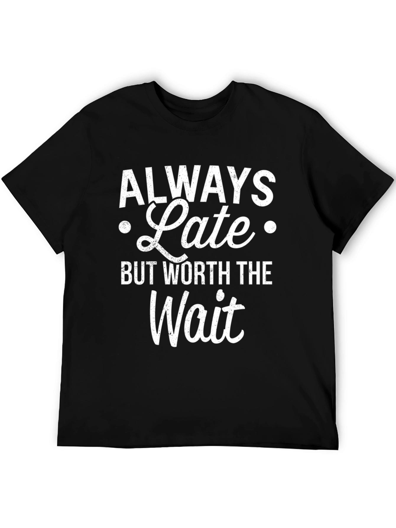 Always Late But Worth The Wait Graphic T-Shirt