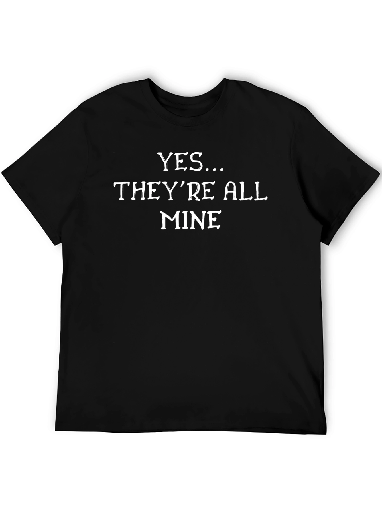 Humorous Graphic Tee - Yes Theyre All Mine