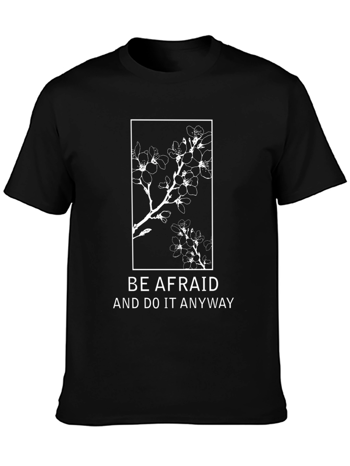 Be Afraid T-Shirt: Floral Design Motivational Quote