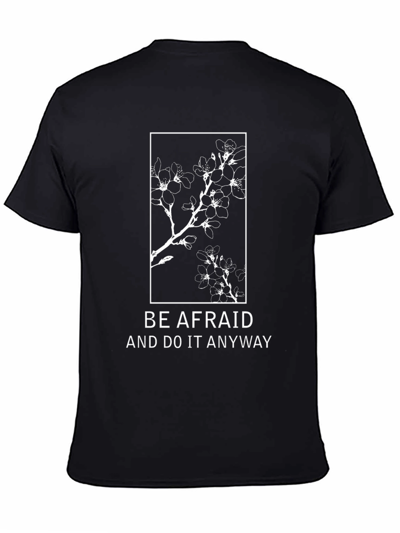 Be Afraid T-Shirt: Floral Design Motivational Quote