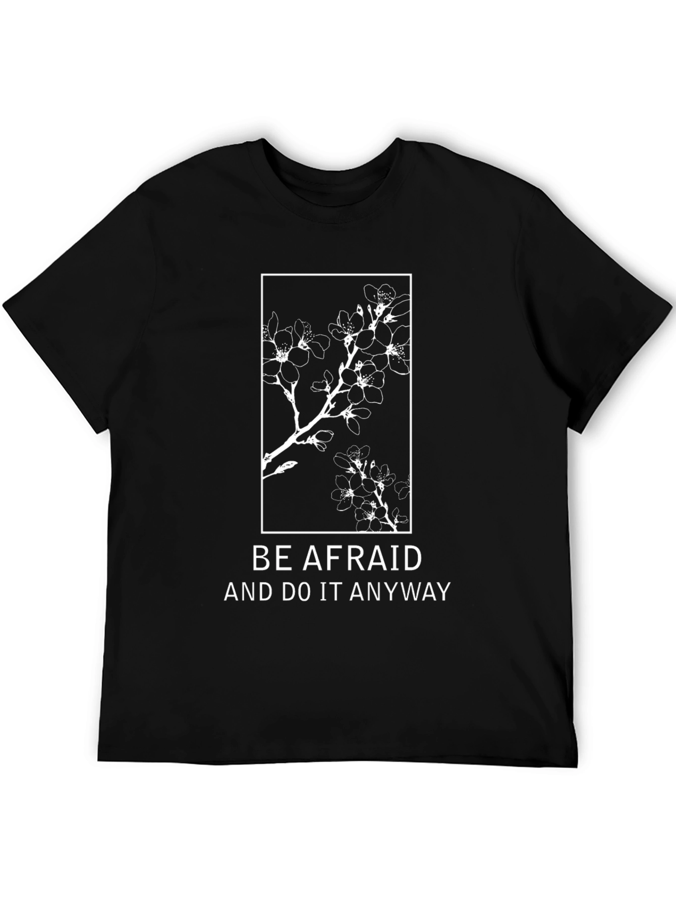 Be Afraid T-Shirt: Floral Design Motivational Quote