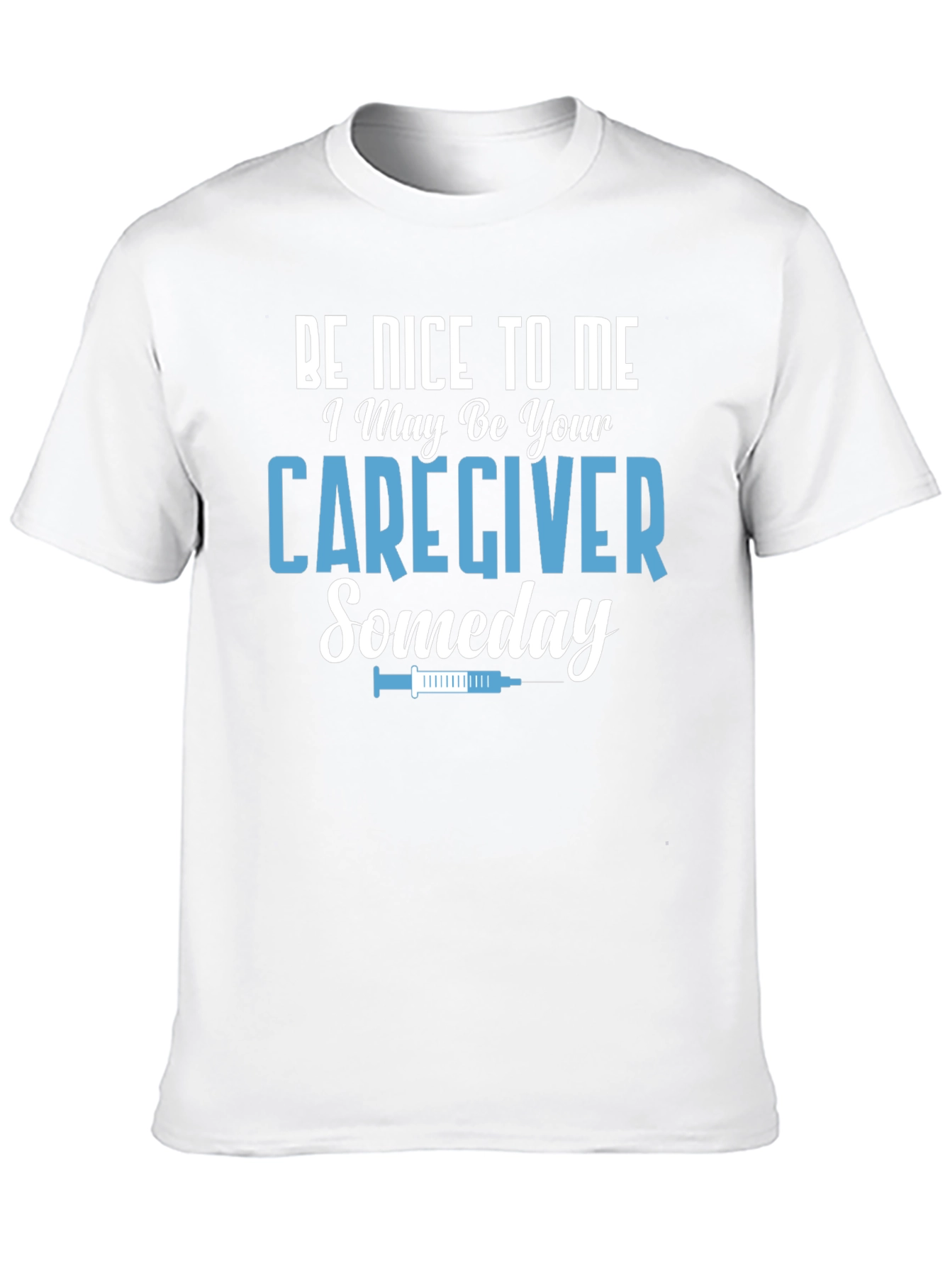 Caregiver T-Shirt: Be Nice to Me Someday!