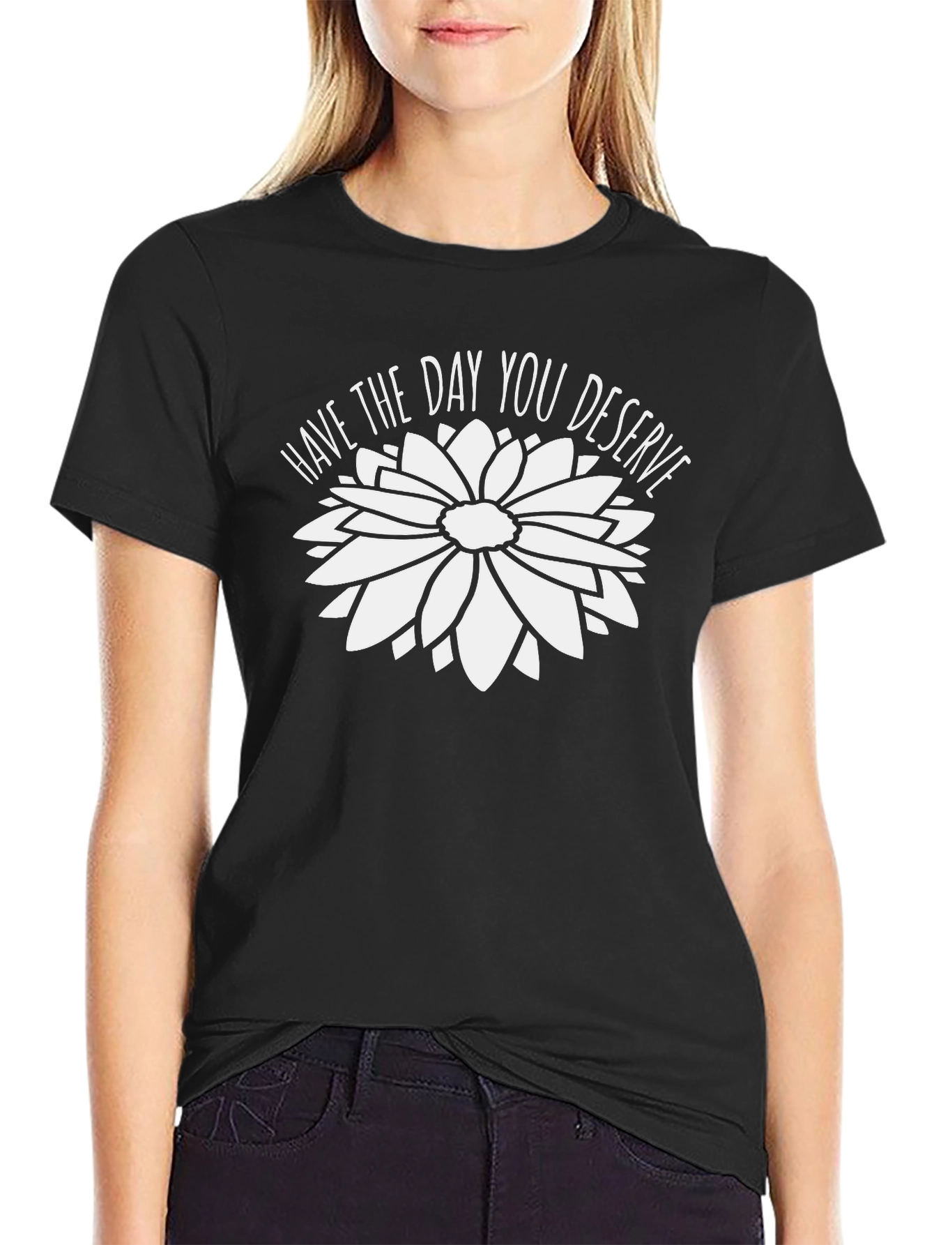 Have the Day You Deserve Graphic Tee