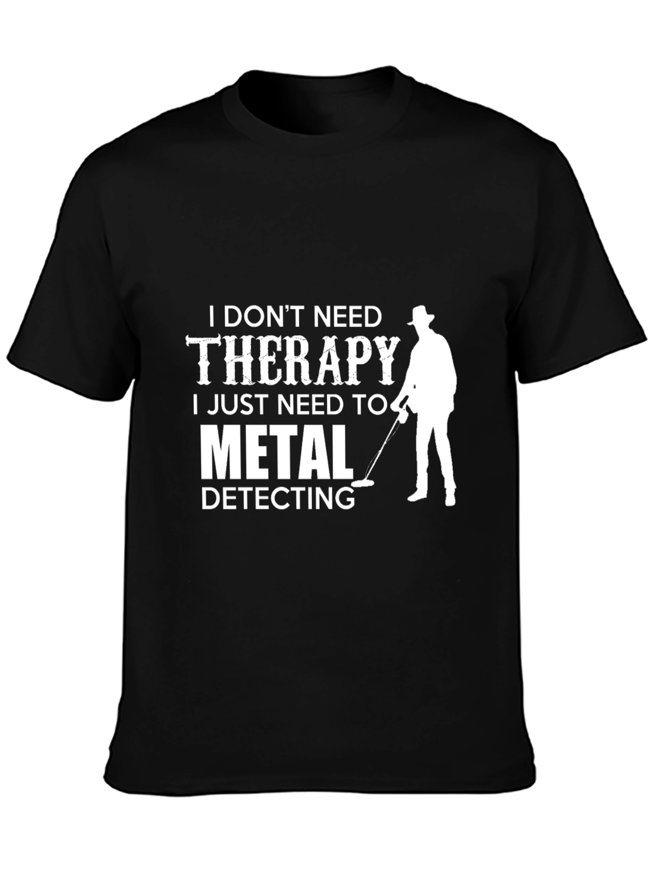 Metal Detecting T-Shirt: I Dont Need Therapy
