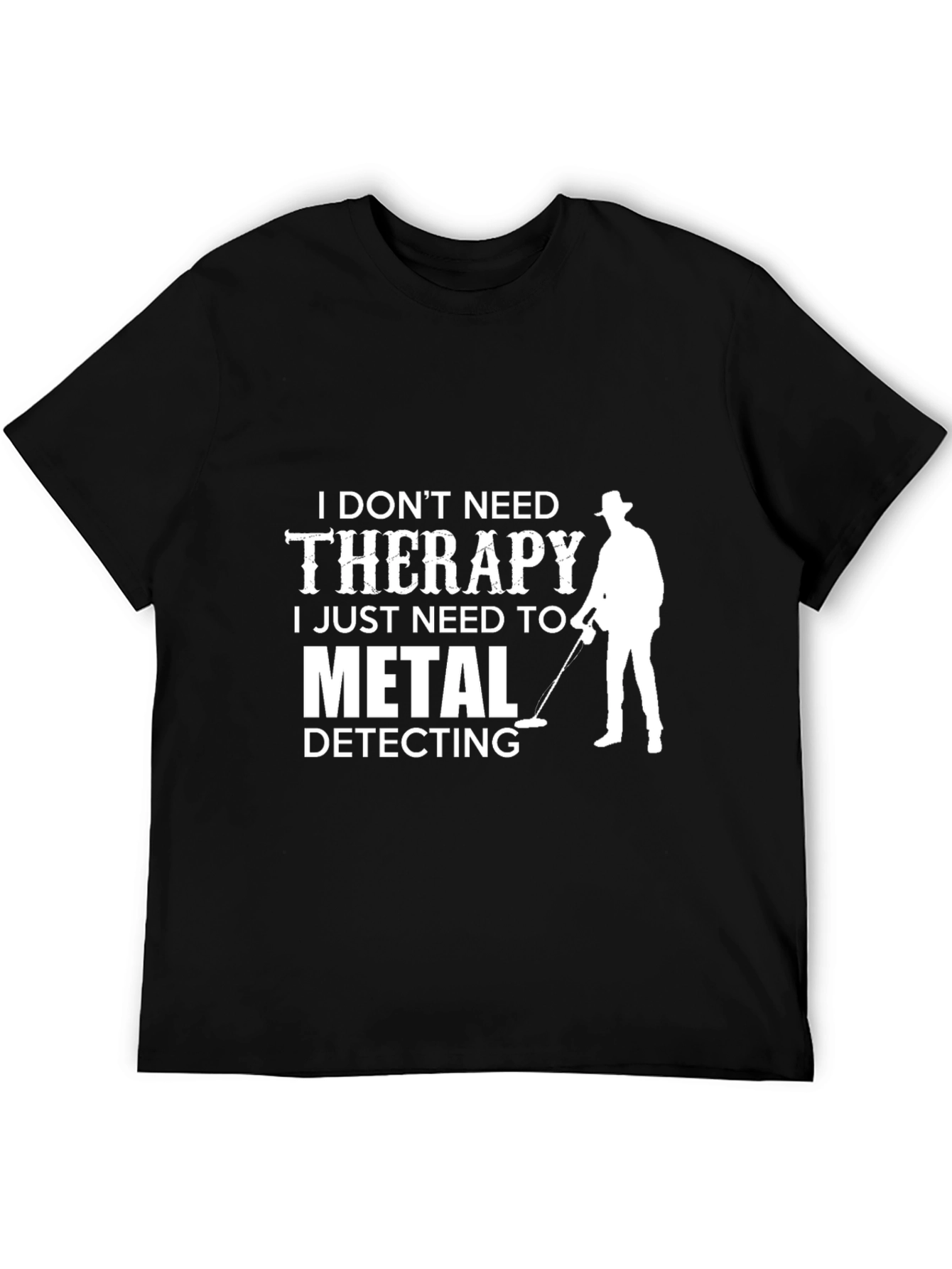 Metal Detecting T-Shirt: I Dont Need Therapy