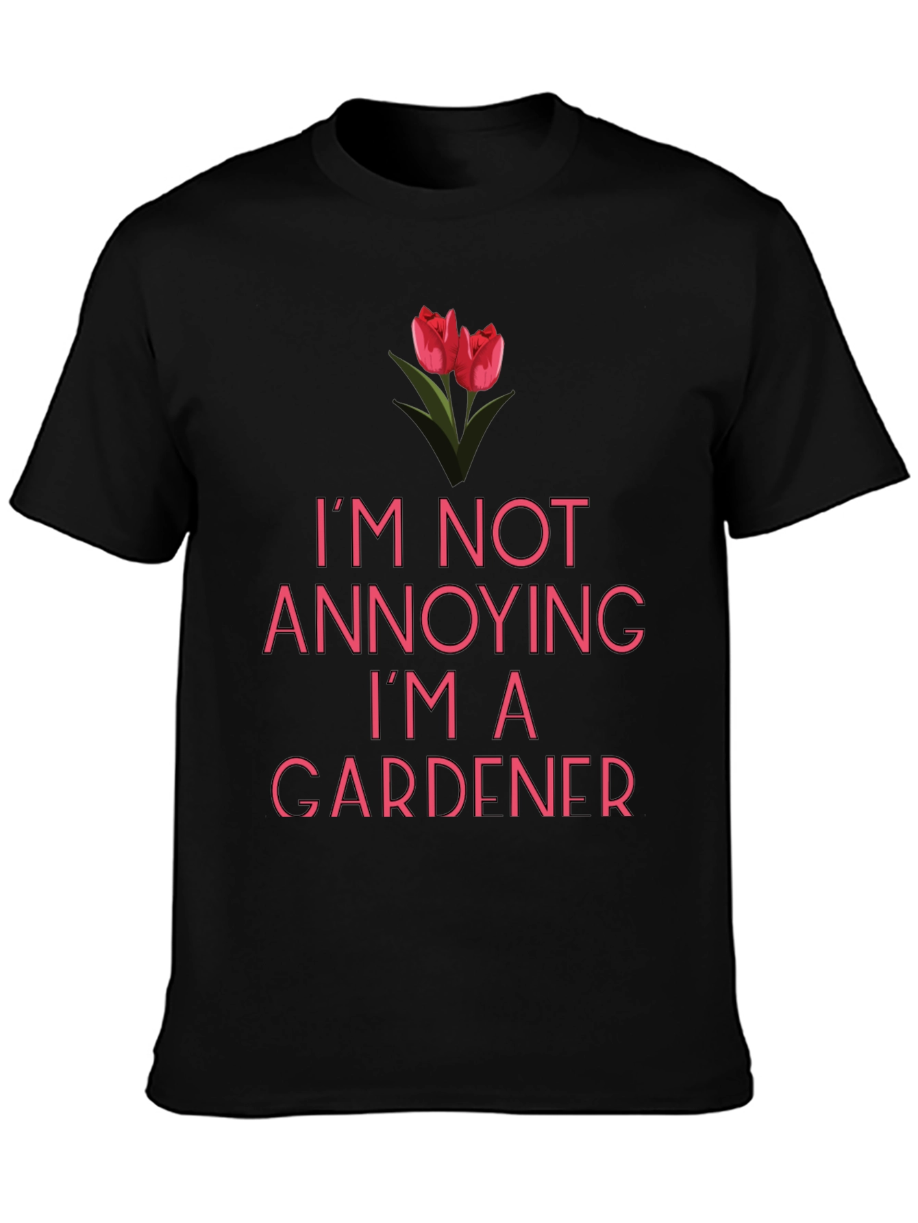 Funny Gardener T-Shirt - Im Not Annoying!
