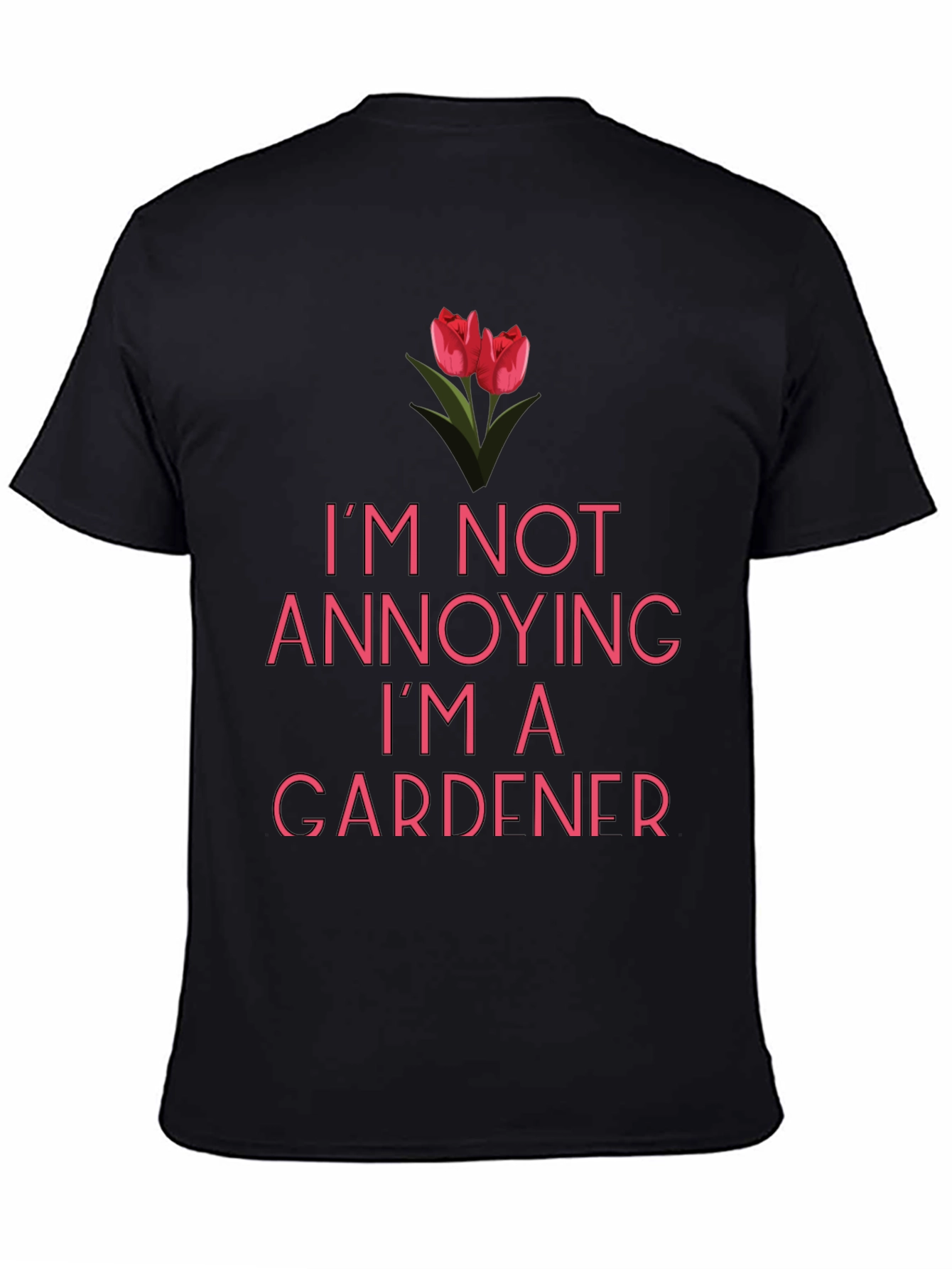 Funny Gardener T-Shirt - Im Not Annoying!