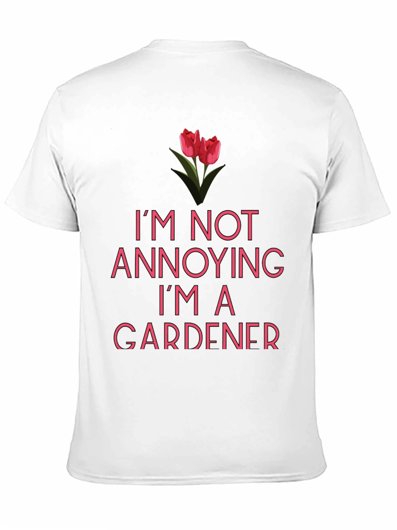Funny Gardener T-Shirt - Im Not Annoying!