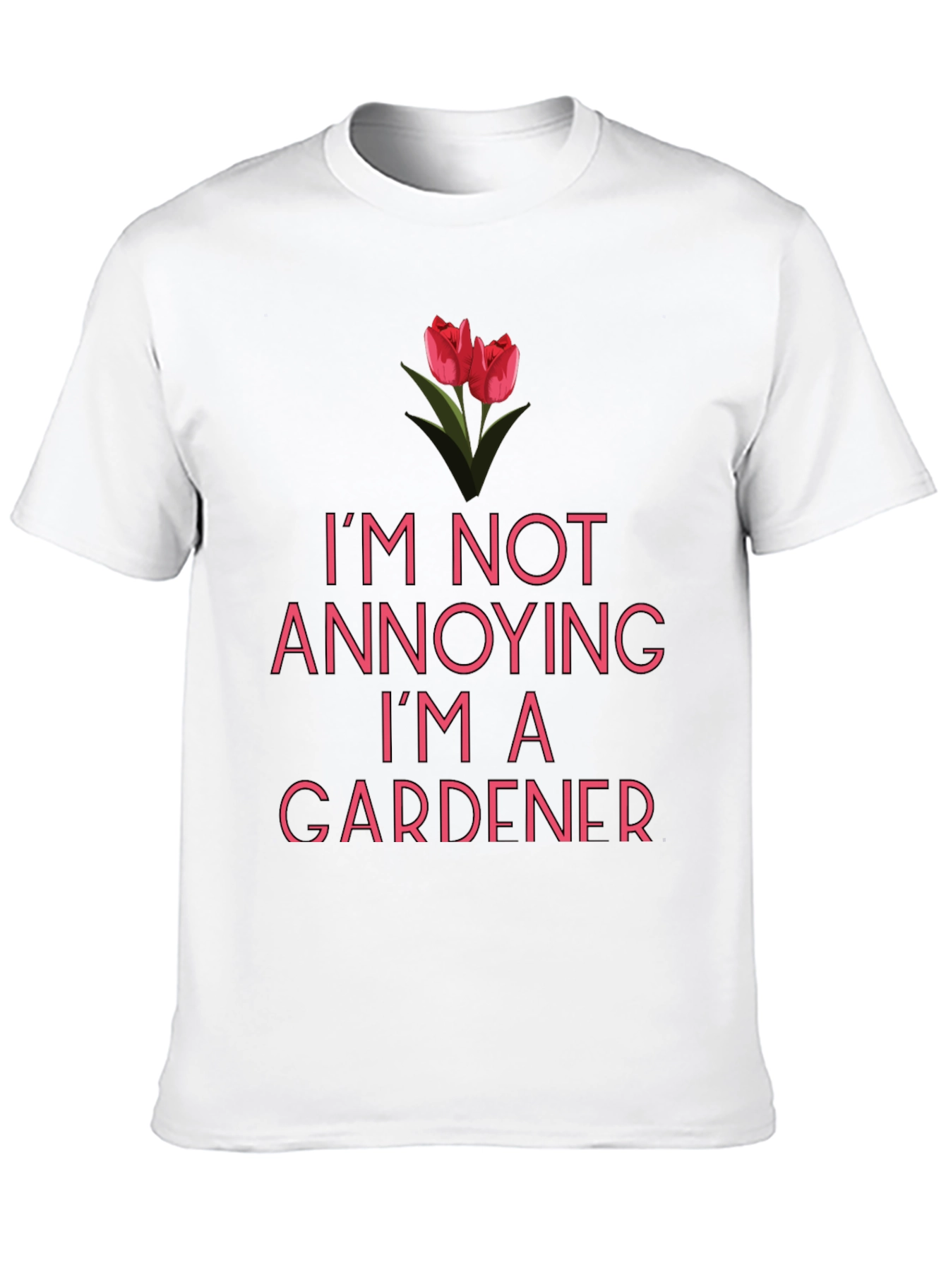 Funny Gardener T-Shirt - Im Not Annoying!