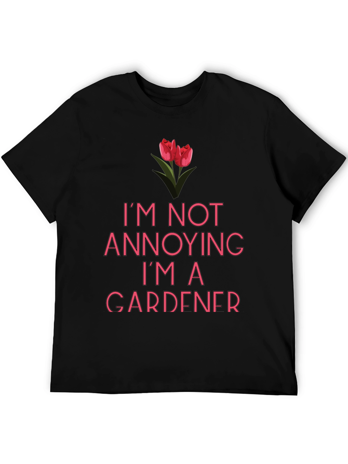 Funny Gardener T-Shirt - Im Not Annoying!