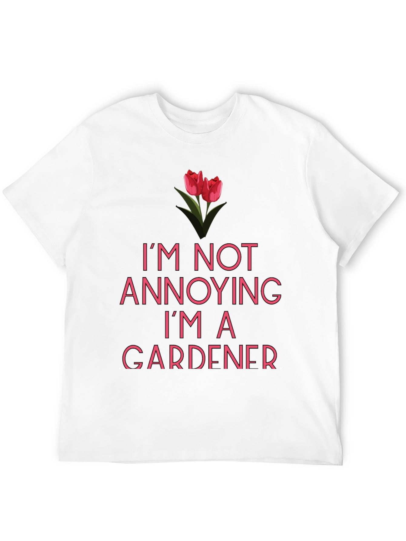 Funny Gardener T-Shirt - Im Not Annoying!