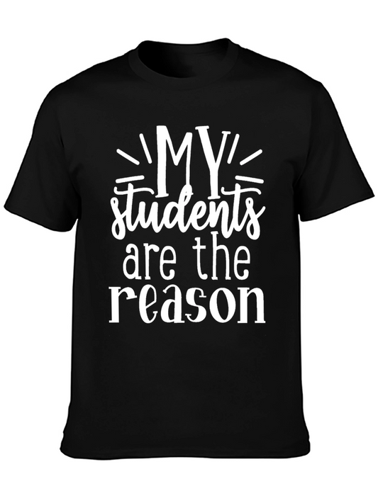 My Students are the Reason T-Shirt - Teacher Appreciation