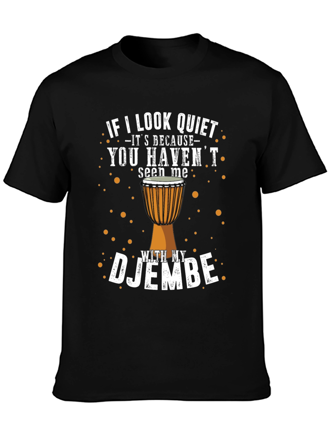 Djembe Drummer T-Shirt - If I Look Quiet