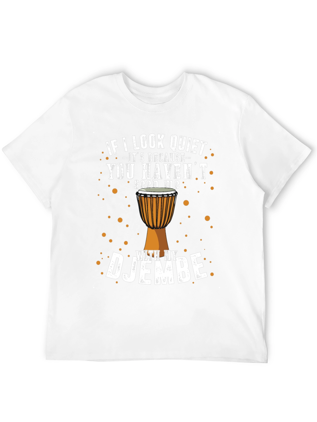 Djembe Drummer T-Shirt - If I Look Quiet