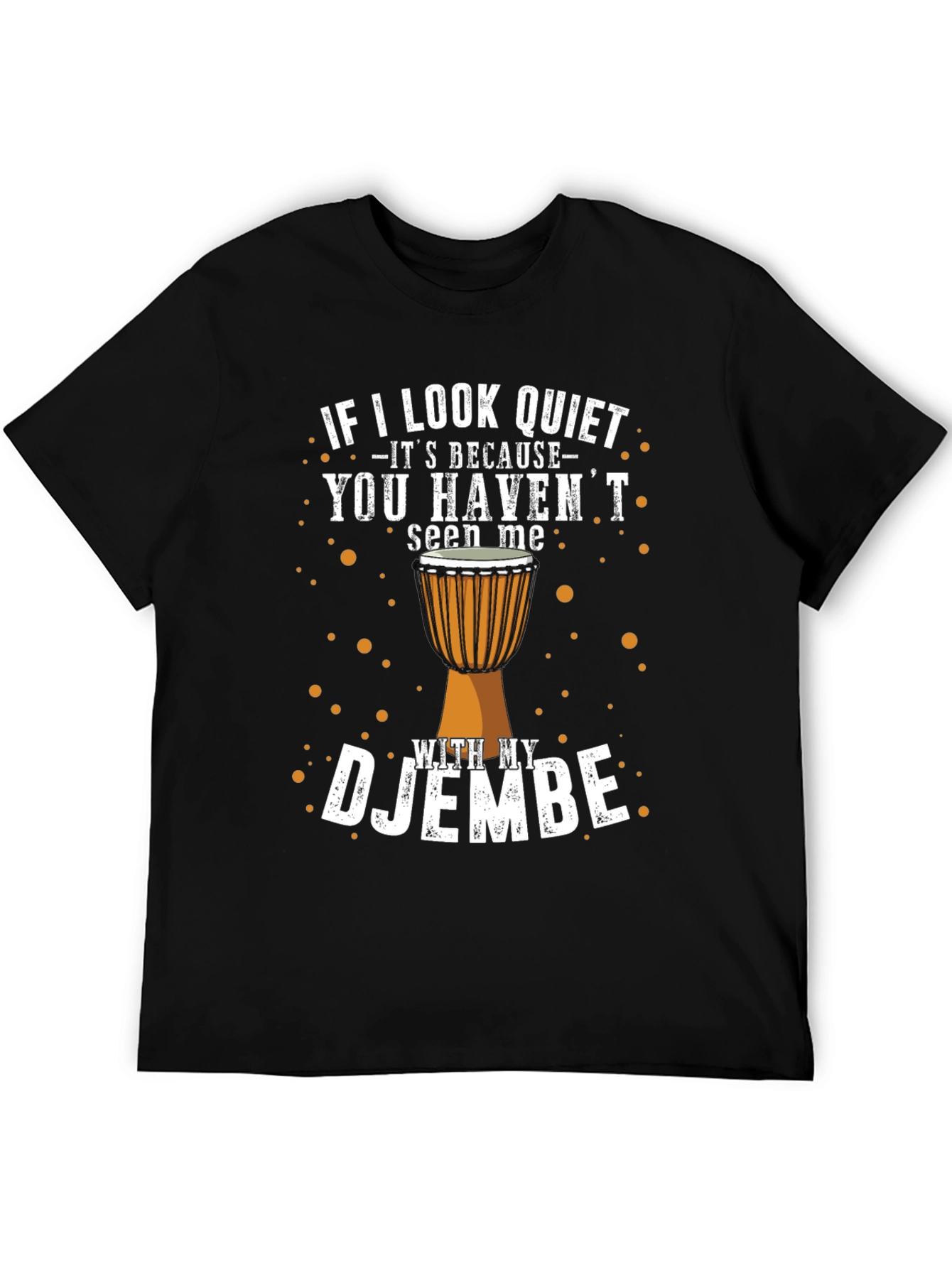 Djembe Drummer T-Shirt - If I Look Quiet