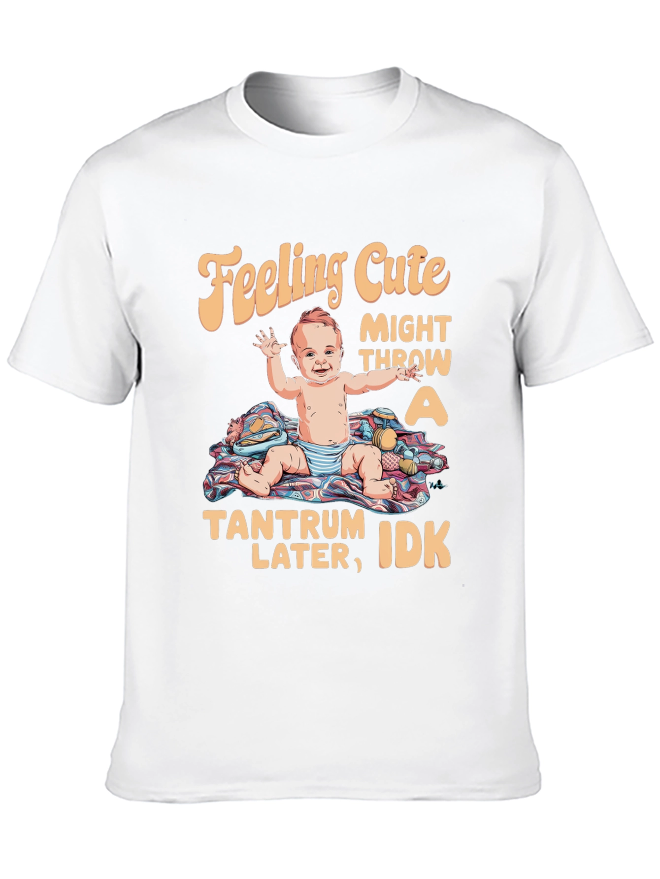 Feeling Cute Tantrum Baby T-Shirt