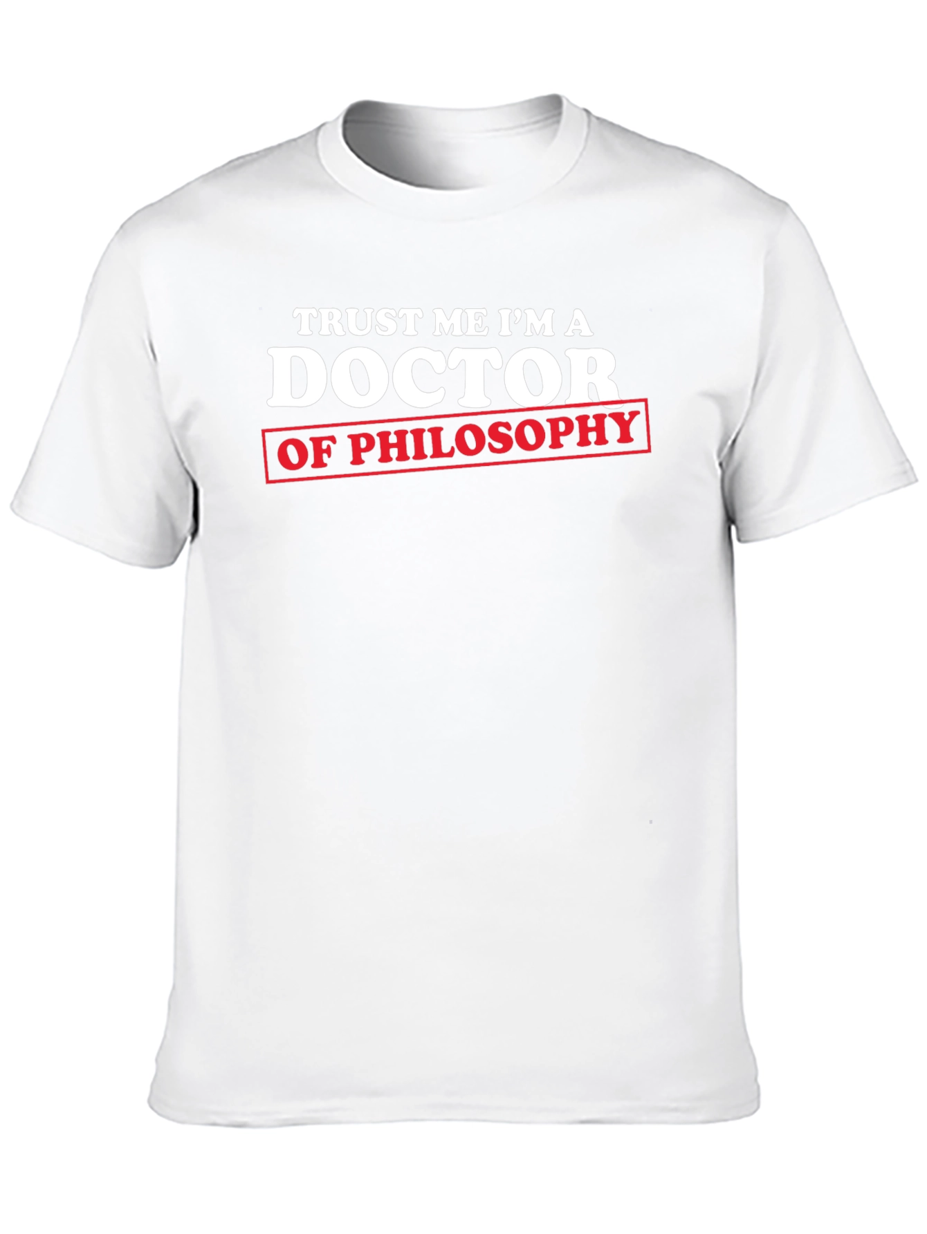 Trust Me Im a Doctor of Philosophy T-Shirt
