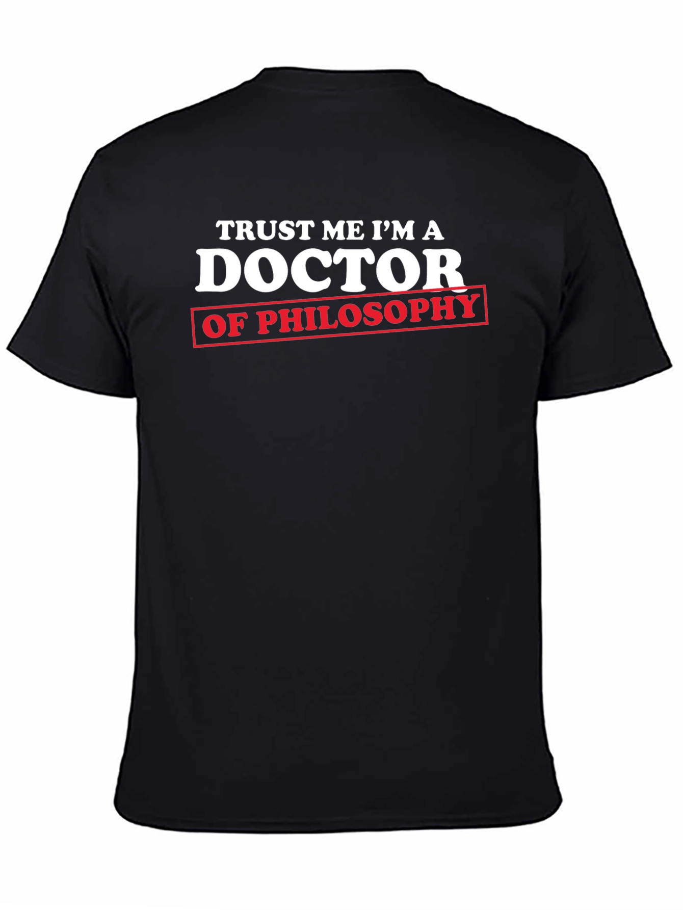 Trust Me Im a Doctor of Philosophy T-Shirt