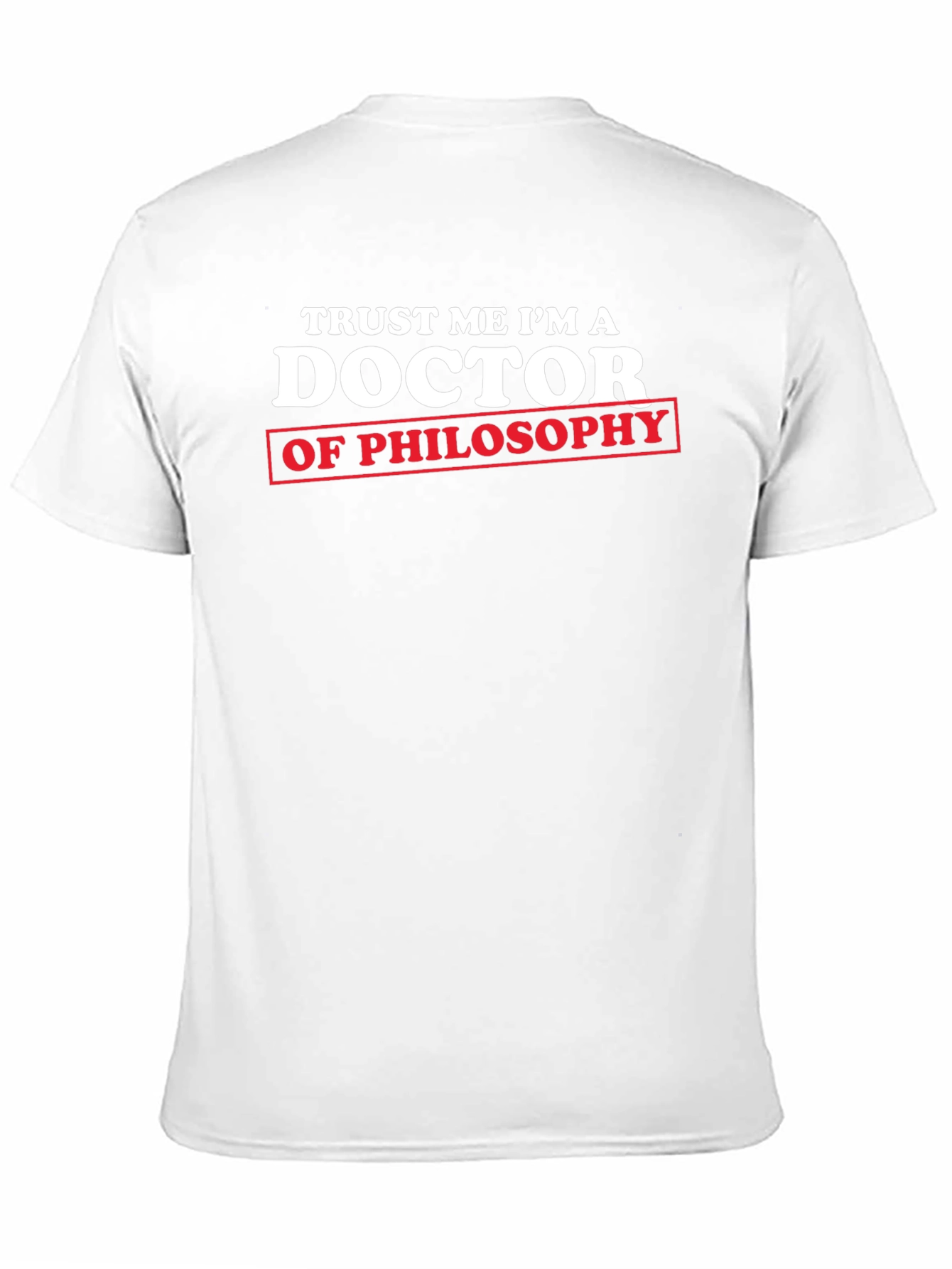 Trust Me Im a Doctor of Philosophy T-Shirt