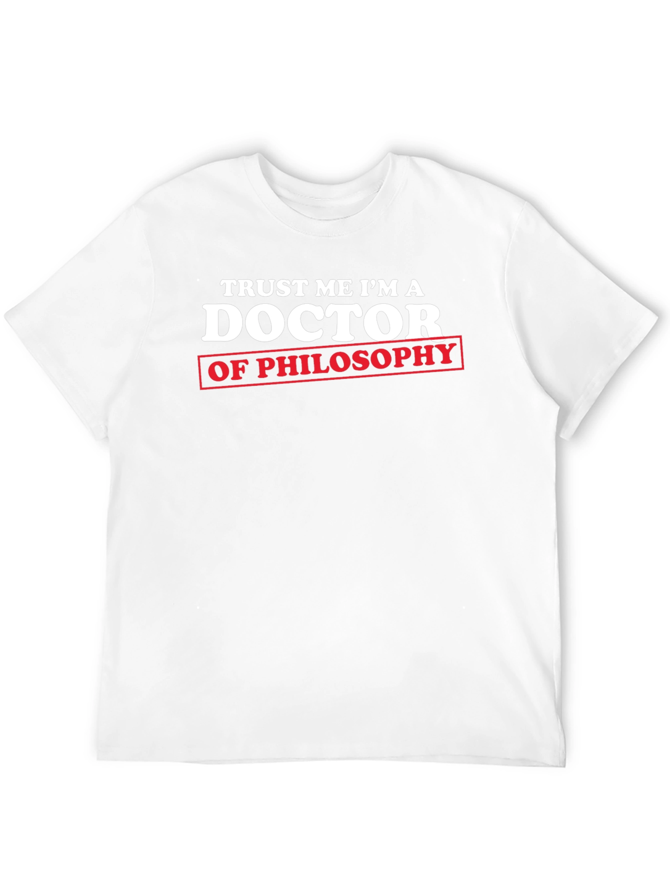 Trust Me Im a Doctor of Philosophy T-Shirt