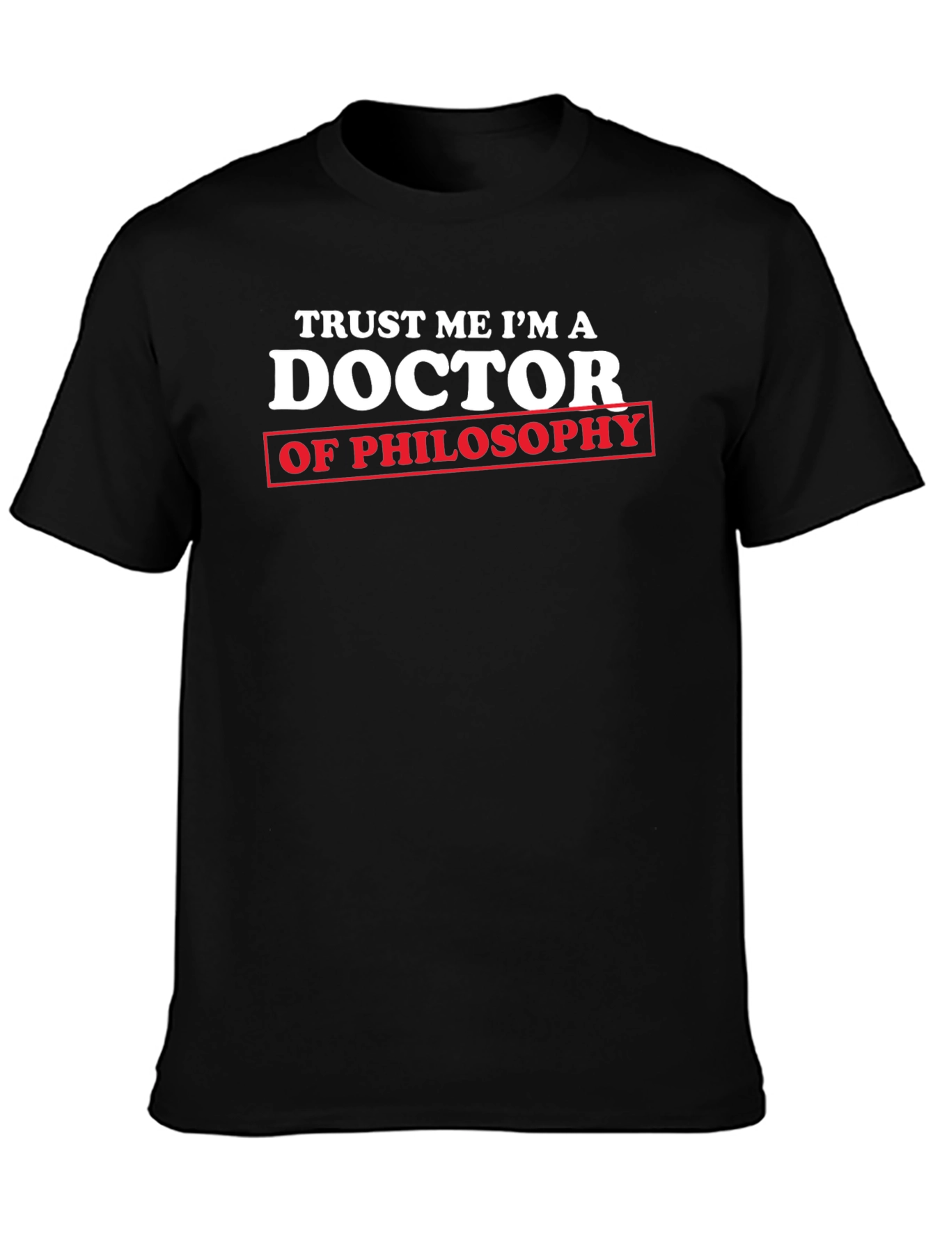 Trust Me Im a Doctor of Philosophy T-Shirt
