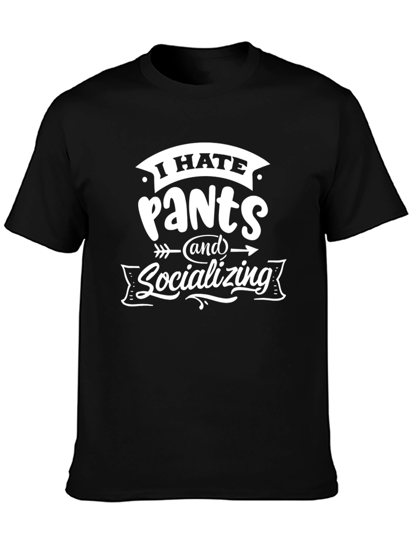 I Hate Pants and Socializing T-Shirt