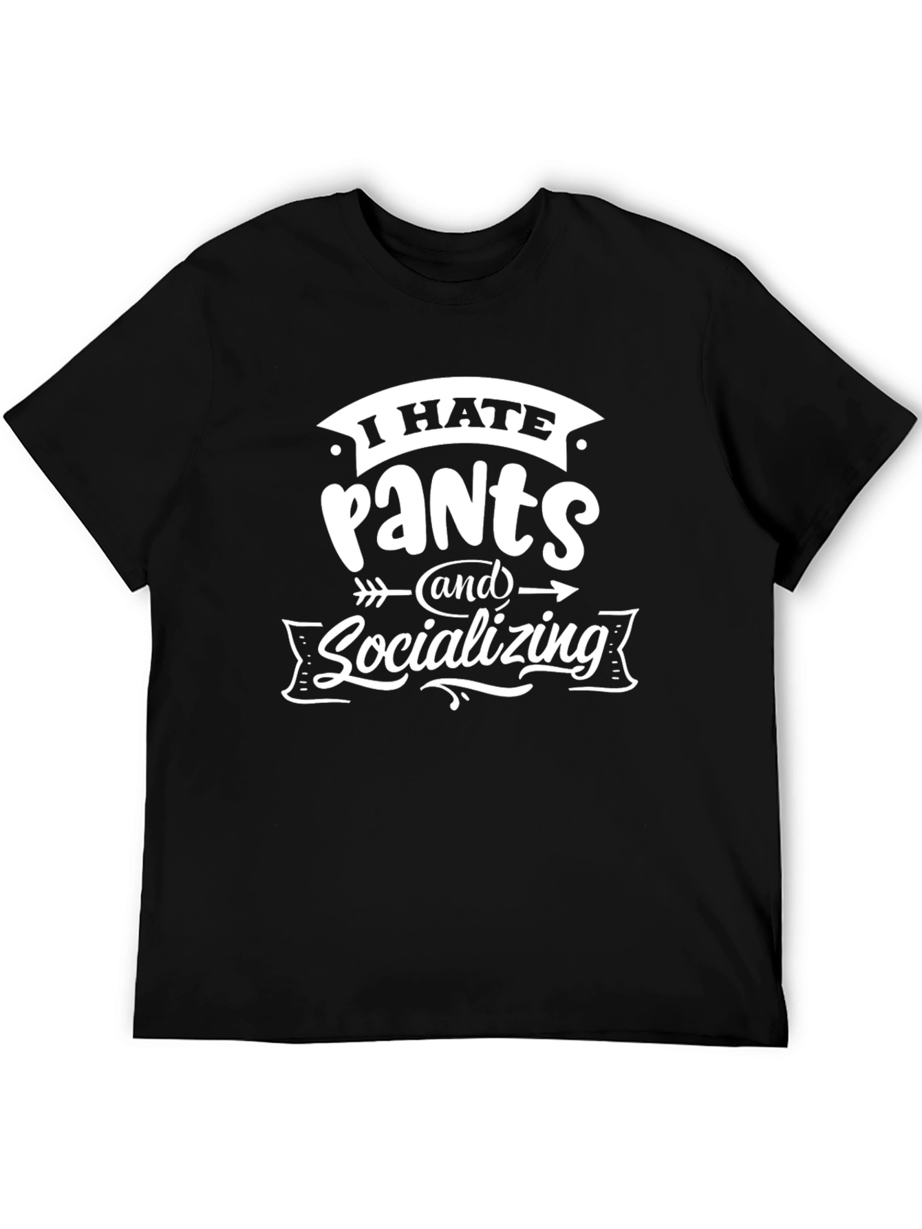 I Hate Pants and Socializing T-Shirt
