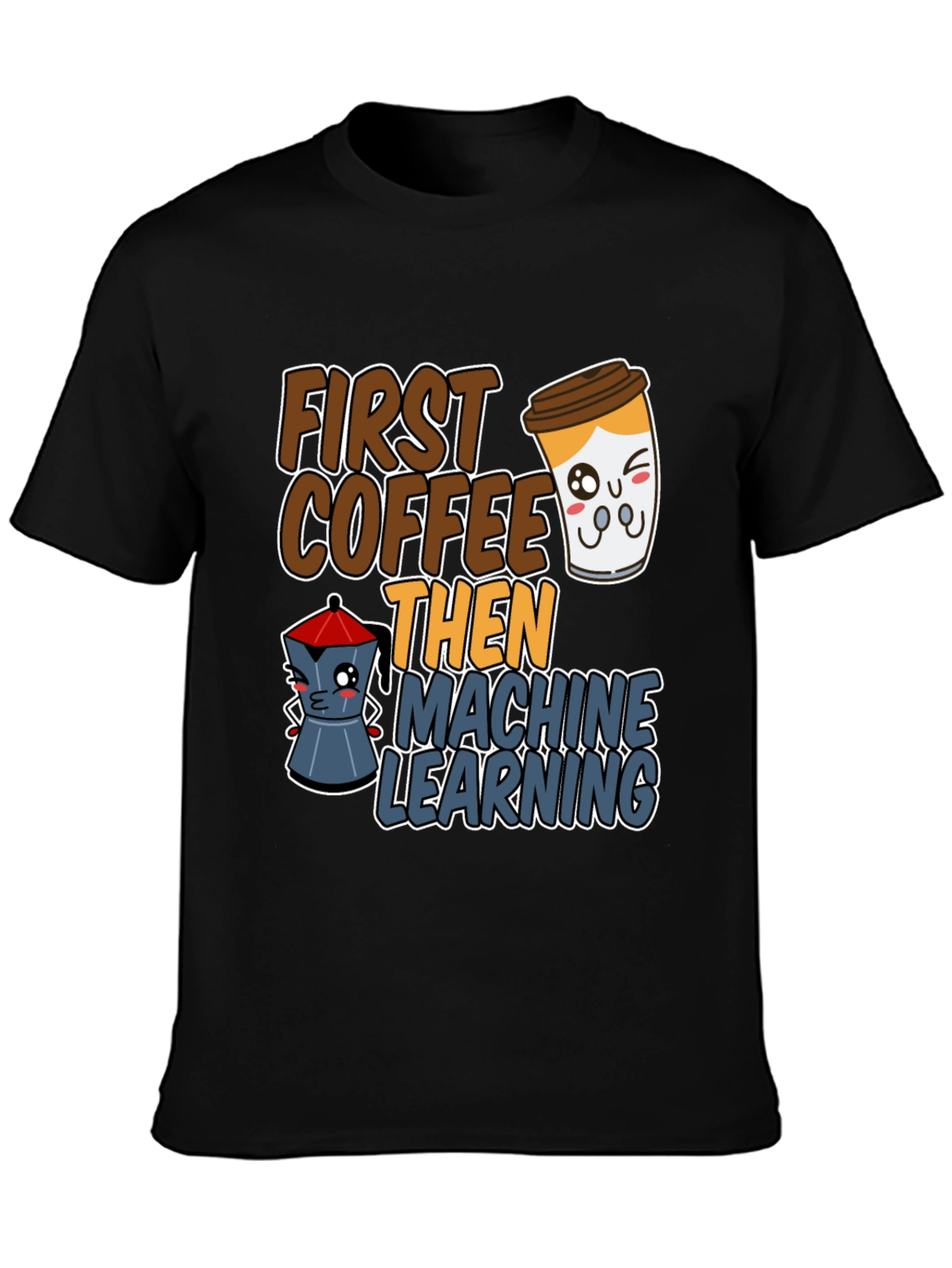 First Coffee Then Machine Learning Graphic Tee