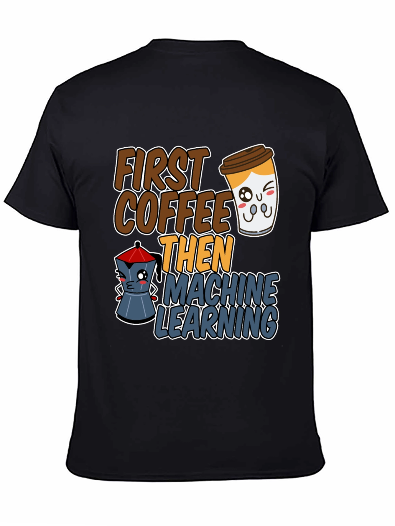 First Coffee Then Machine Learning Graphic Tee