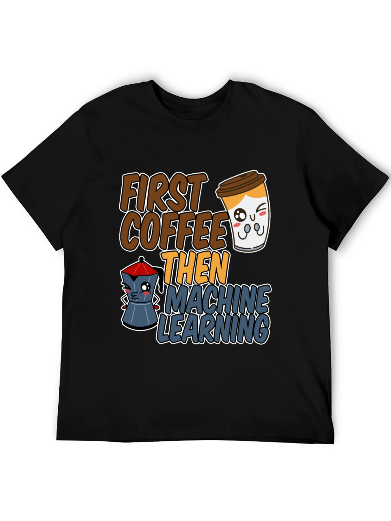 First Coffee Then Machine Learning Graphic Tee