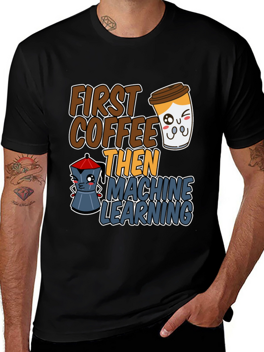 First Coffee Then Machine Learning Graphic Tee