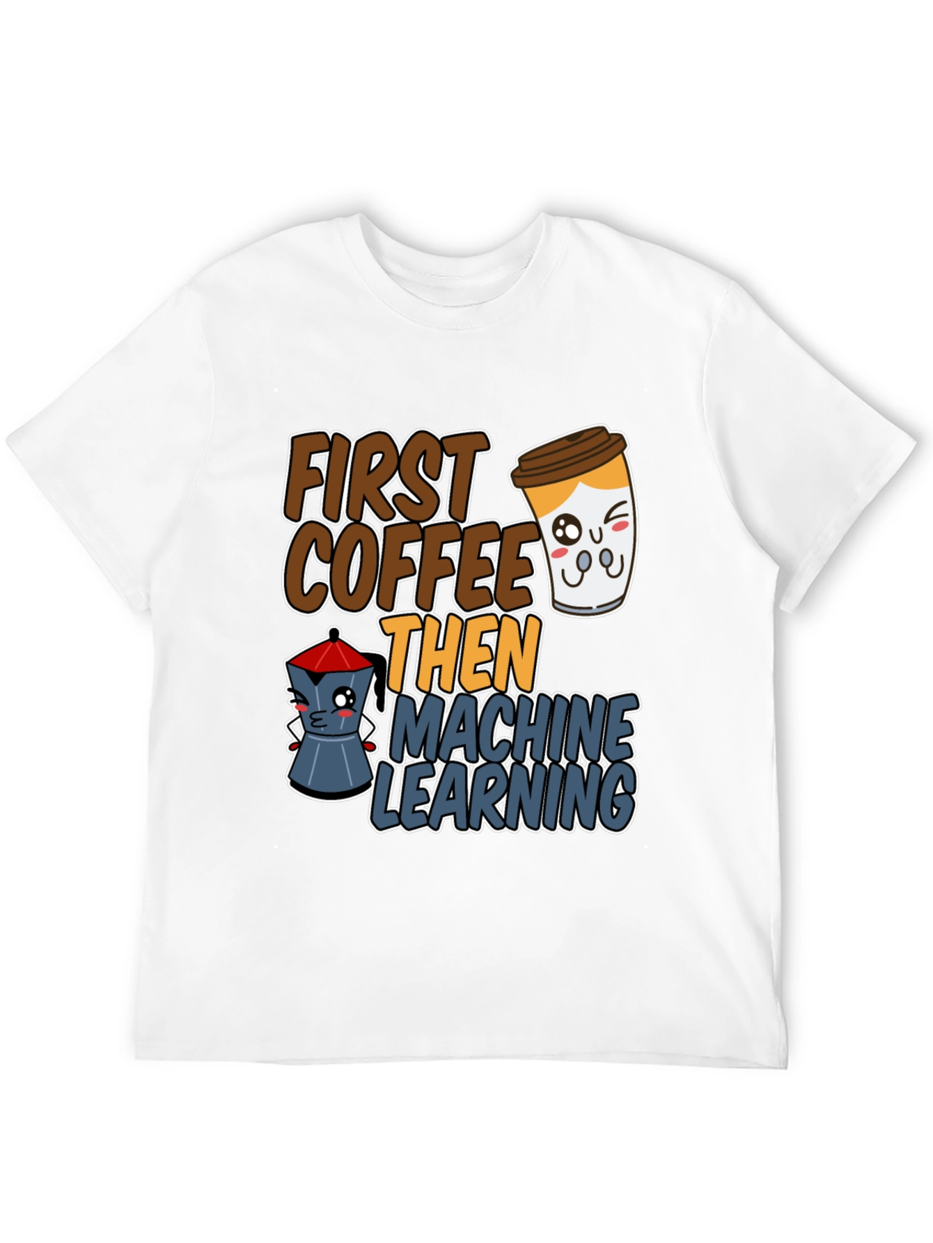 First Coffee Then Machine Learning Graphic Tee