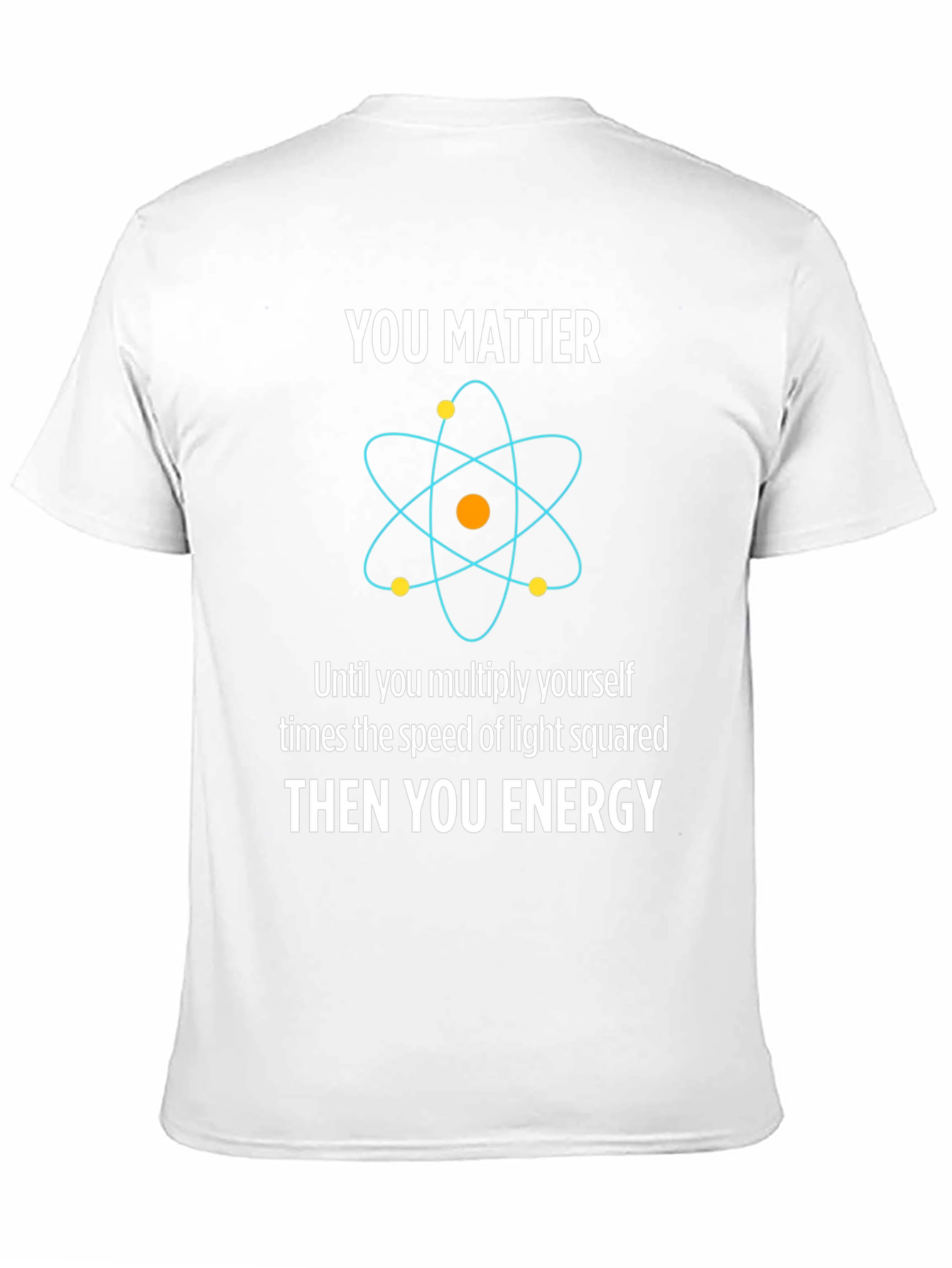 Funny Science T-Shirt - You Matter Then You Energy